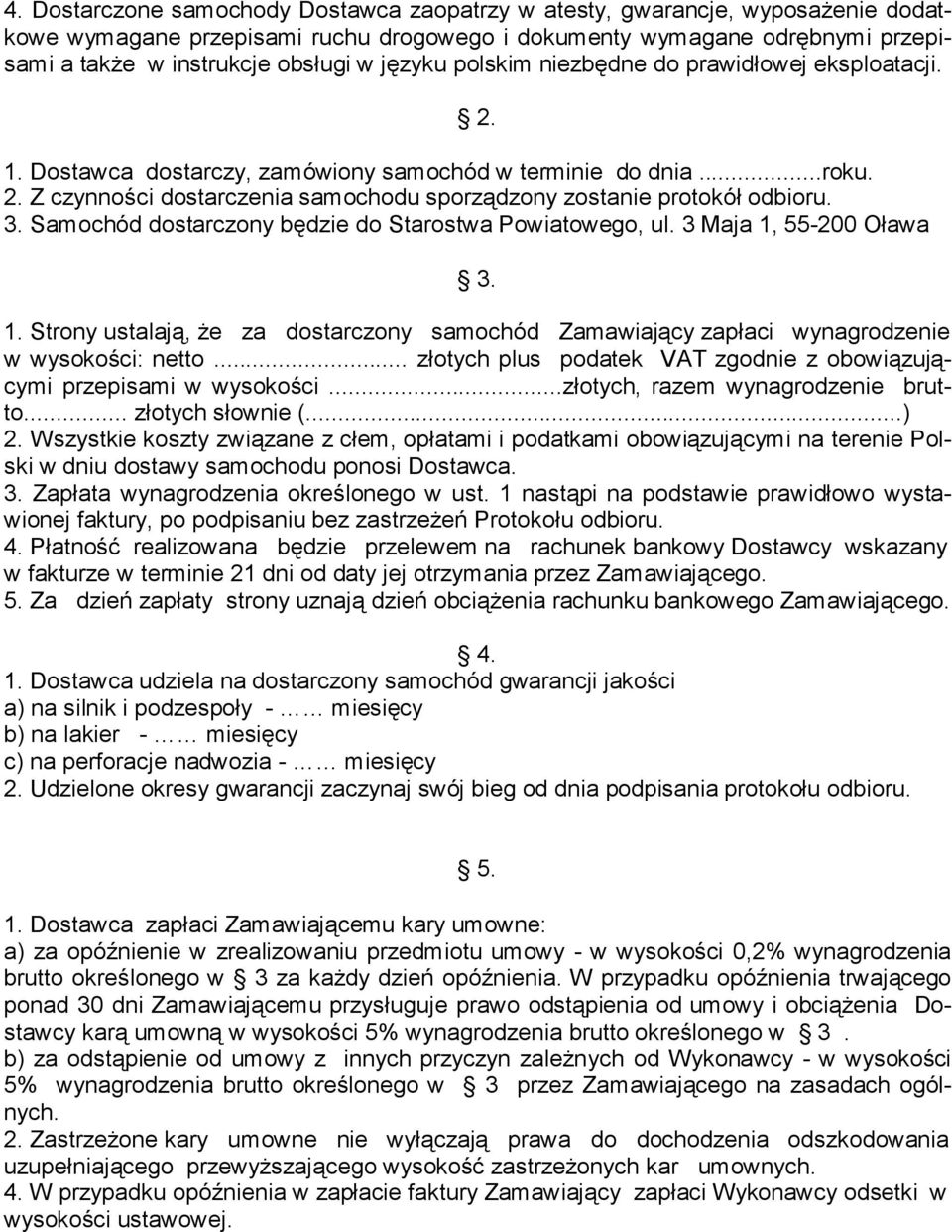 3. Samochód dostarczony będzie do Starostwa Powiatowego, ul. 3 Maja 1, 55-200 Oława 3. 1. Strony ustalają, że za dostarczony samochód Zamawiający zapłaci wynagrodzenie w wysokości: netto.