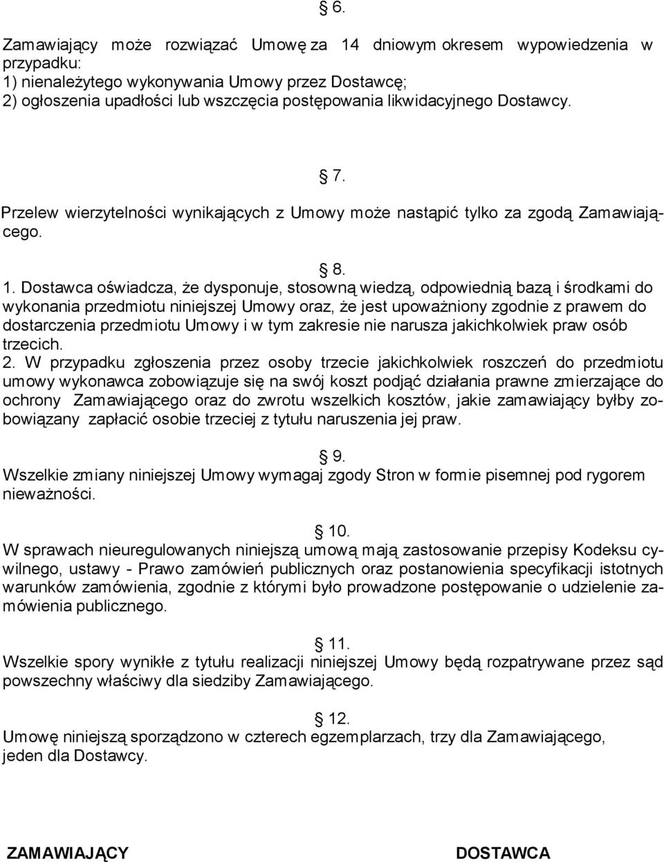 Dostawca oświadcza, że dysponuje, stosowną wiedzą, odpowiednią bazą i środkami do wykonania przedmiotu niniejszej Umowy oraz, że jest upoważniony zgodnie z prawem do dostarczenia przedmiotu Umowy i w