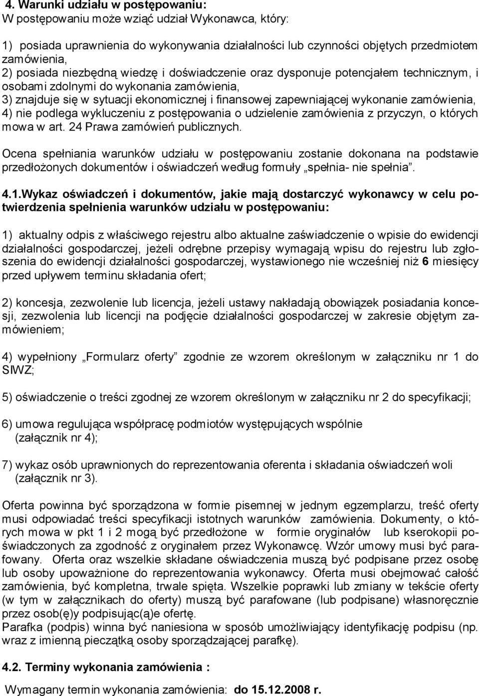 zamówienia, 4) nie podlega wykluczeniu z postępowania o udzielenie zamówienia z przyczyn, o których mowa w art. 24 Prawa zamówień publicznych.