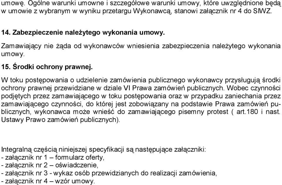 W toku postępowania o udzielenie zamówienia publicznego wykonawcy przysługują środki ochrony prawnej przewidziane w dziale VI Prawa zamówień publicznych.