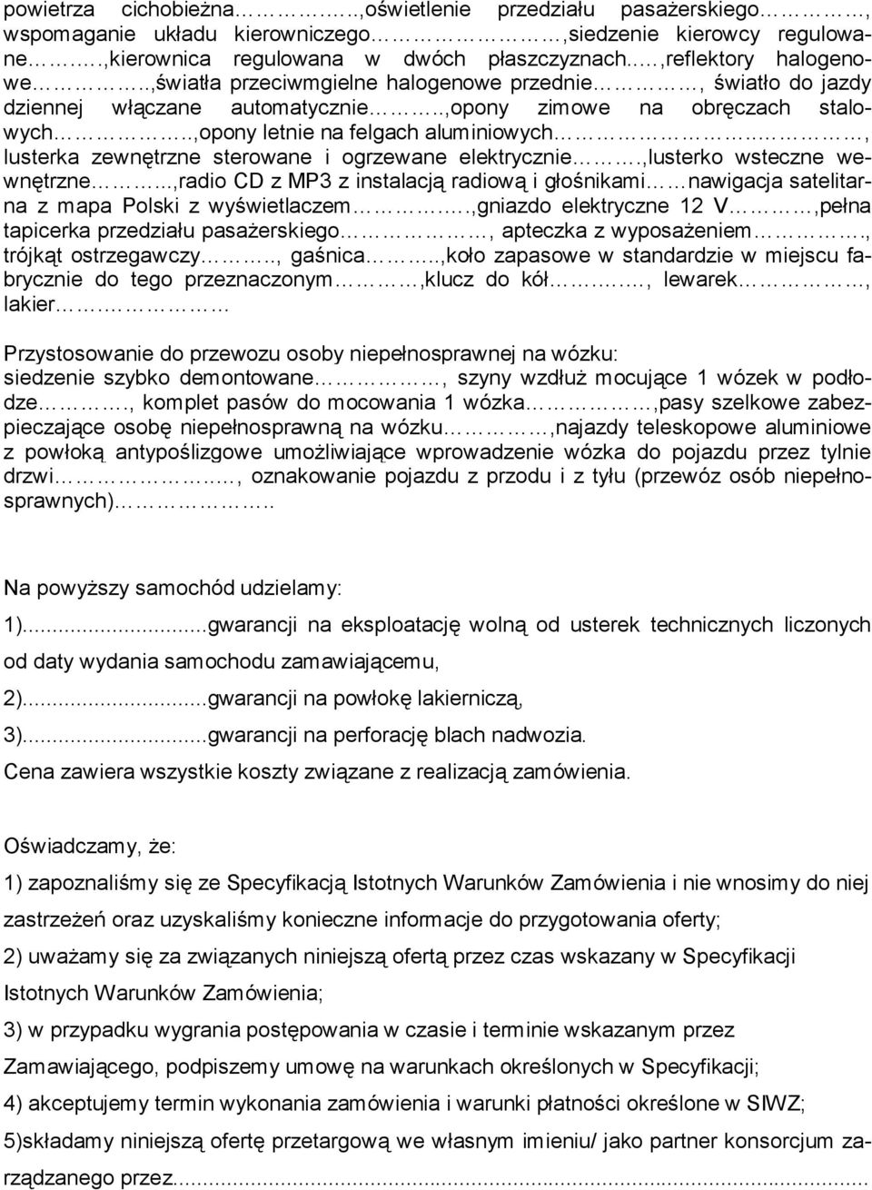 ., lusterka zewnętrzne sterowane i ogrzewane elektrycznie.,lusterko wsteczne wewnętrzne...,radio CD z MP3 z instalacją radiową i głośnikami nawigacja satelitarna z mapa Polski z wyświetlaczem.