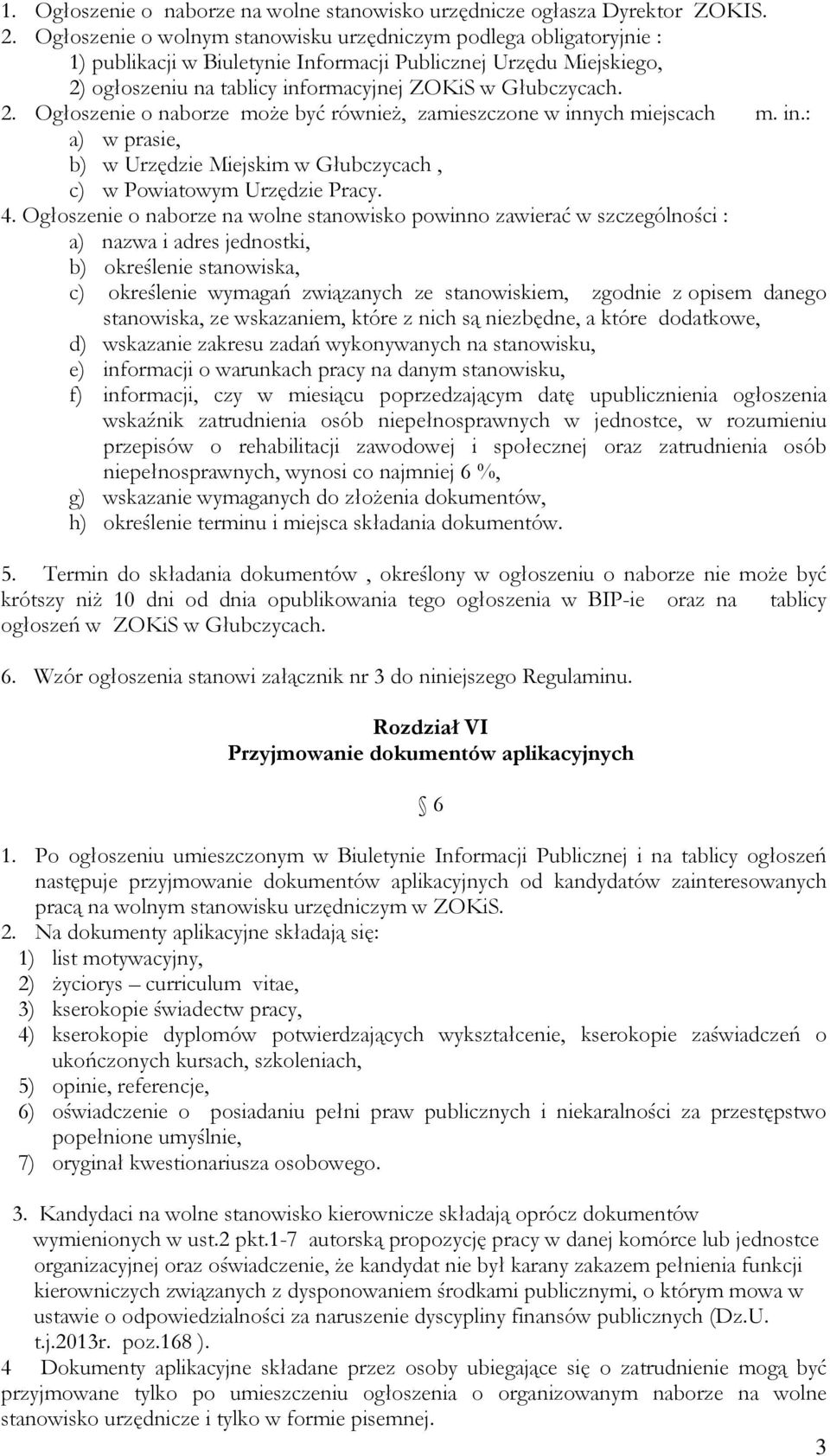 ogłoszeniu na tablicy informacyjnej ZOKiS w Głubczycach. 2. Ogłoszenie o naborze może być również, zamieszczone w innych miejscach m. in.: a) w prasie, b) w Urzędzie Miejskim w Głubczycach, c) w Powiatowym Urzędzie Pracy.