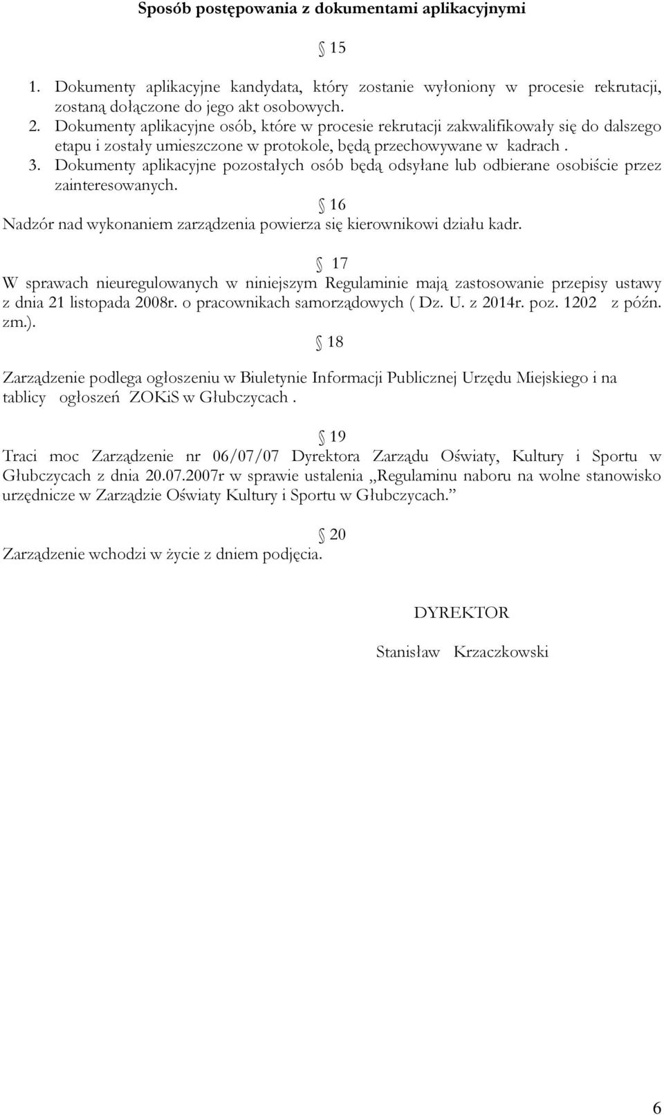 Dokumenty aplikacyjne pozostałych osób będą odsyłane lub odbierane osobiście przez zainteresowanych. 16 Nadzór nad wykonaniem zarządzenia powierza się kierownikowi działu kadr.