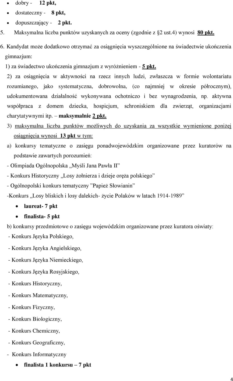 2) za osiągnięcia w aktywności na rzecz innych ludzi, zwłaszcza w formie wolontariatu rozumianego, jako systematyczna, dobrowolna, (co najmniej w okresie półrocznym), udokumentowana działalność