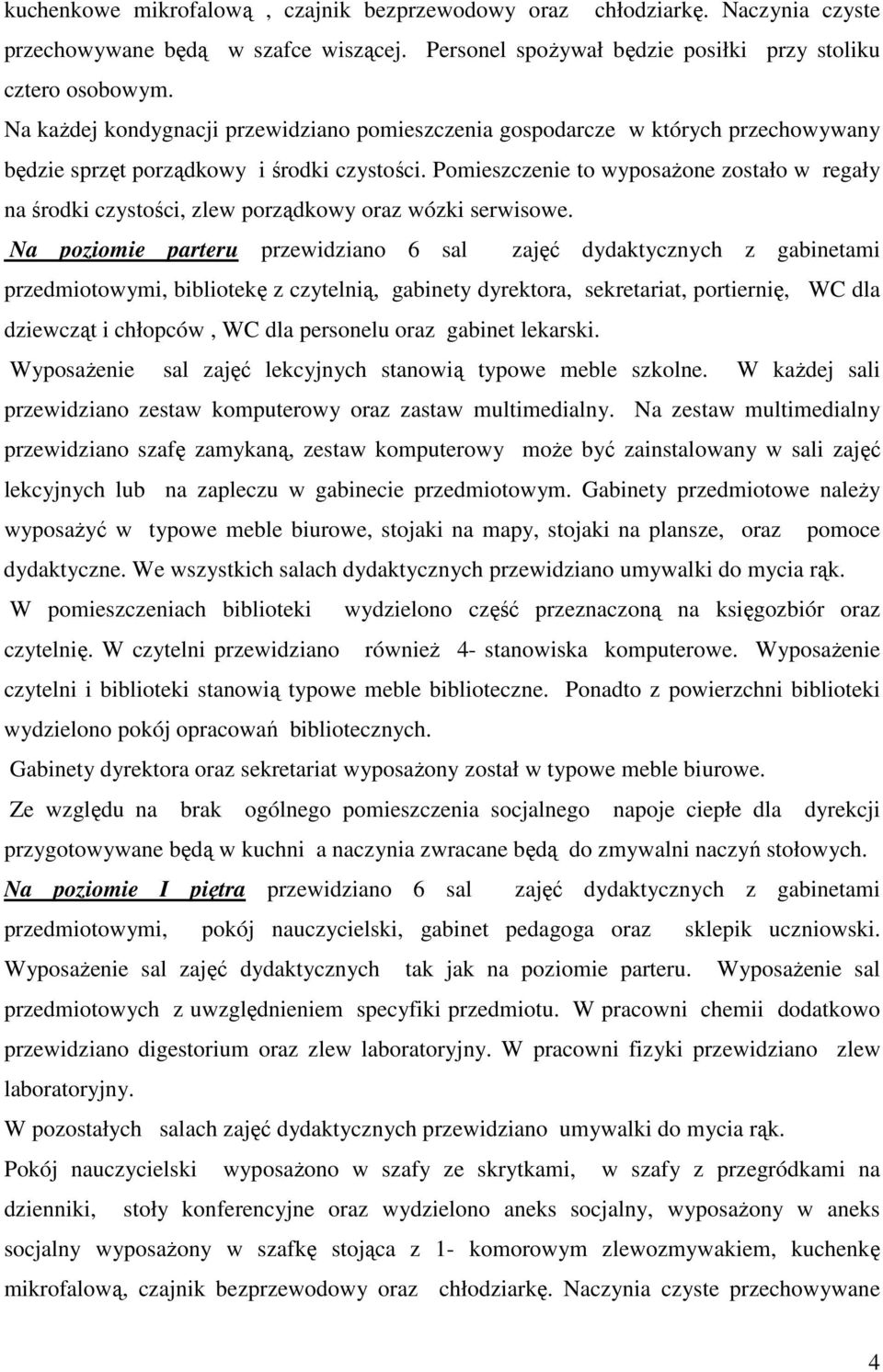 Pomieszczenie to wyposaŝone zostało w regały na środki czystości, zlew porządkowy oraz wózki serwisowe.