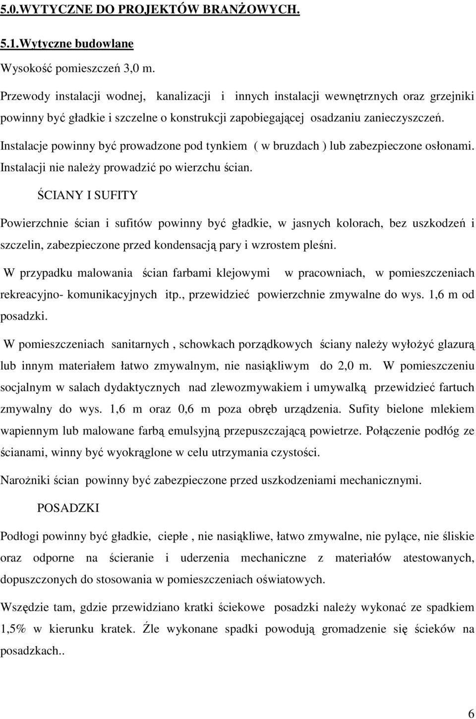 Instalacje powinny być prowadzone pod tynkiem ( w bruzdach ) lub zabezpieczone osłonami. Instalacji nie naleŝy prowadzić po wierzchu ścian.