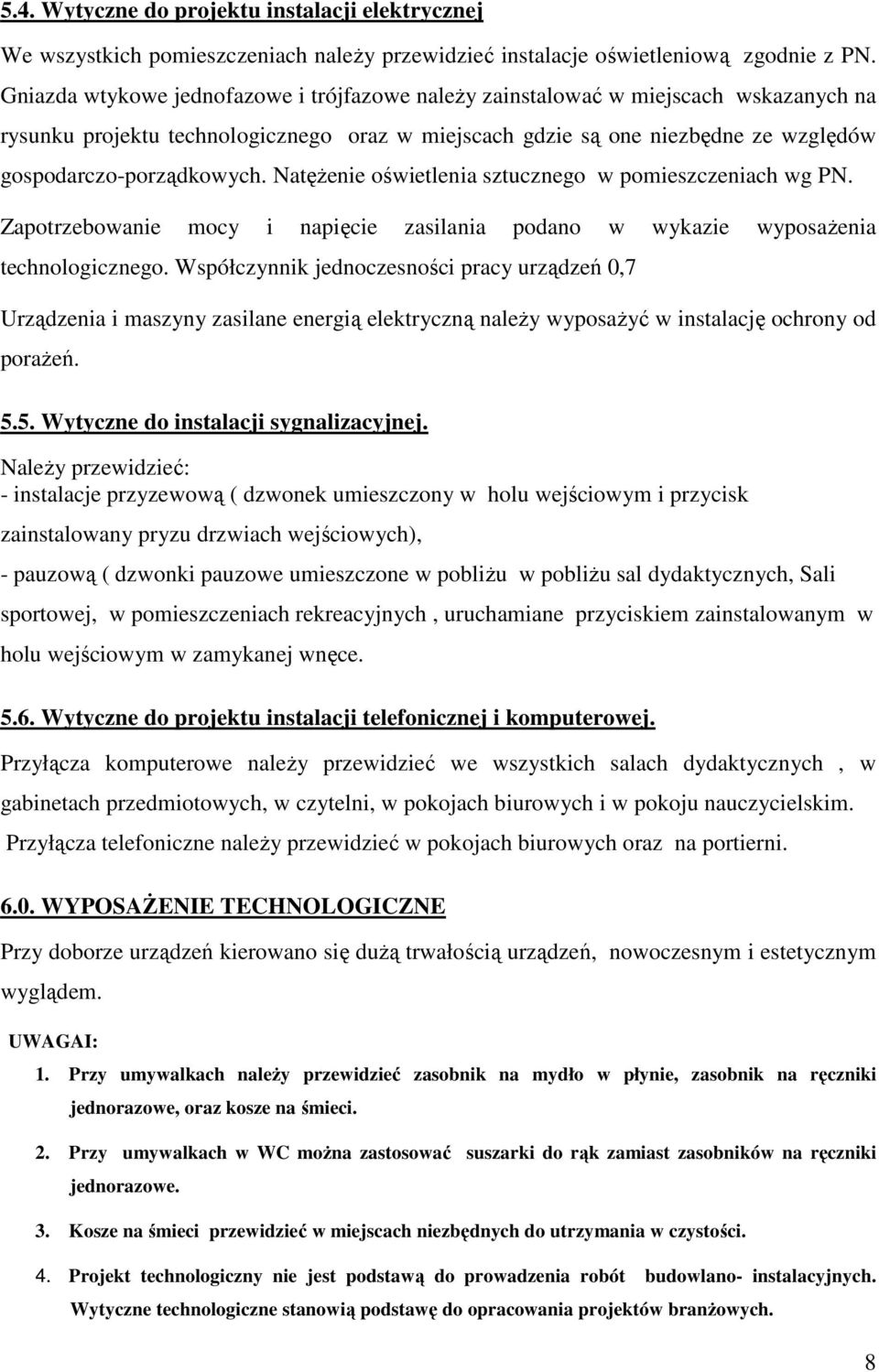 NatęŜenie oświetlenia sztucznego w pomieszczeniach wg PN. Zapotrzebowanie mocy i napięcie zasilania podano w wykazie wyposaŝenia technologicznego.