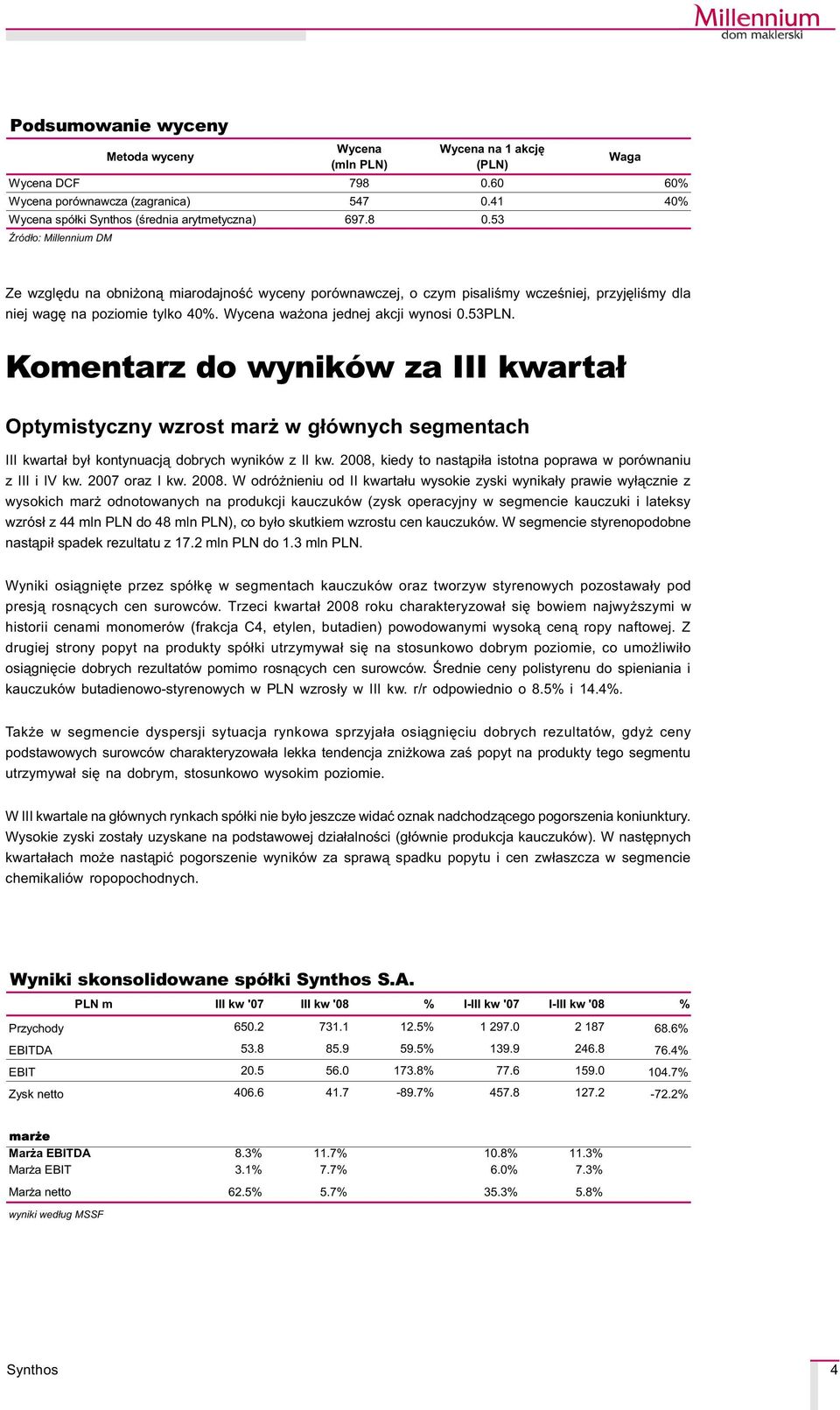 53 ród³o: Millennium DM Waga Ze wzglêdu na obni on¹ miarodajnoœæ wyceny porównawczej, o czym pisaliœmy wczeœniej, przyjêliœmy dla niej wagê na poziomie tylko 40%. Wycena wa ona jednej akcji wynosi 0.