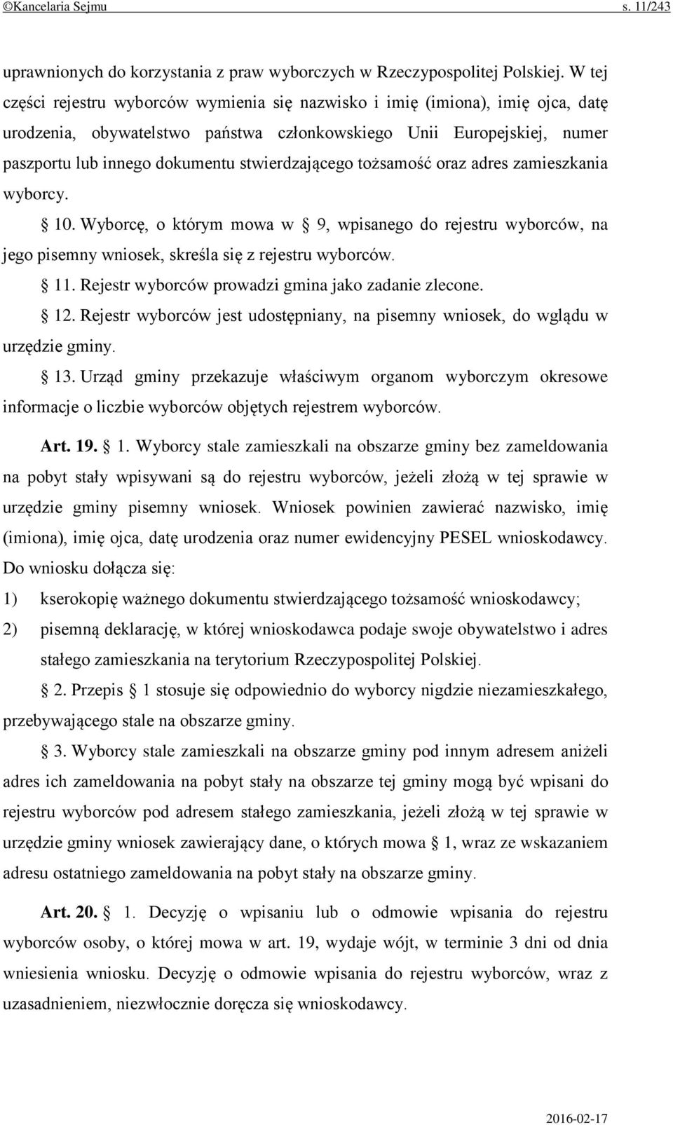 stwierdzającego tożsamość oraz adres zamieszkania wyborcy. 10. Wyborcę, o którym mowa w 9, wpisanego do rejestru wyborców, na jego pisemny wniosek, skreśla się z rejestru wyborców. 11.