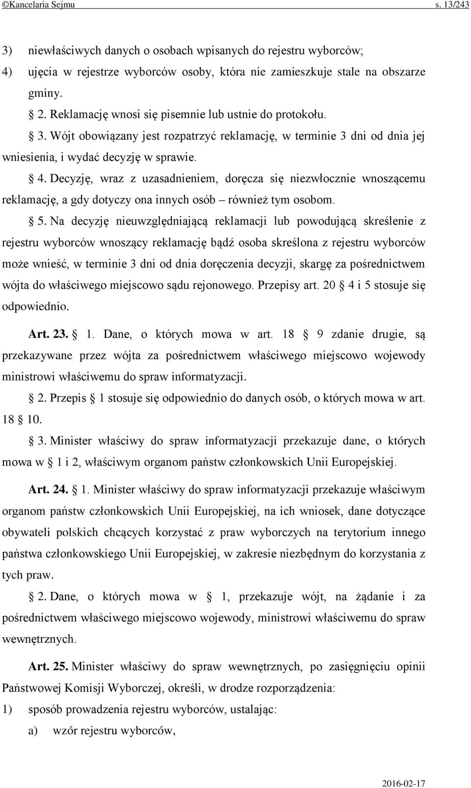 Decyzję, wraz z uzasadnieniem, doręcza się niezwłocznie wnoszącemu reklamację, a gdy dotyczy ona innych osób również tym osobom. 5.