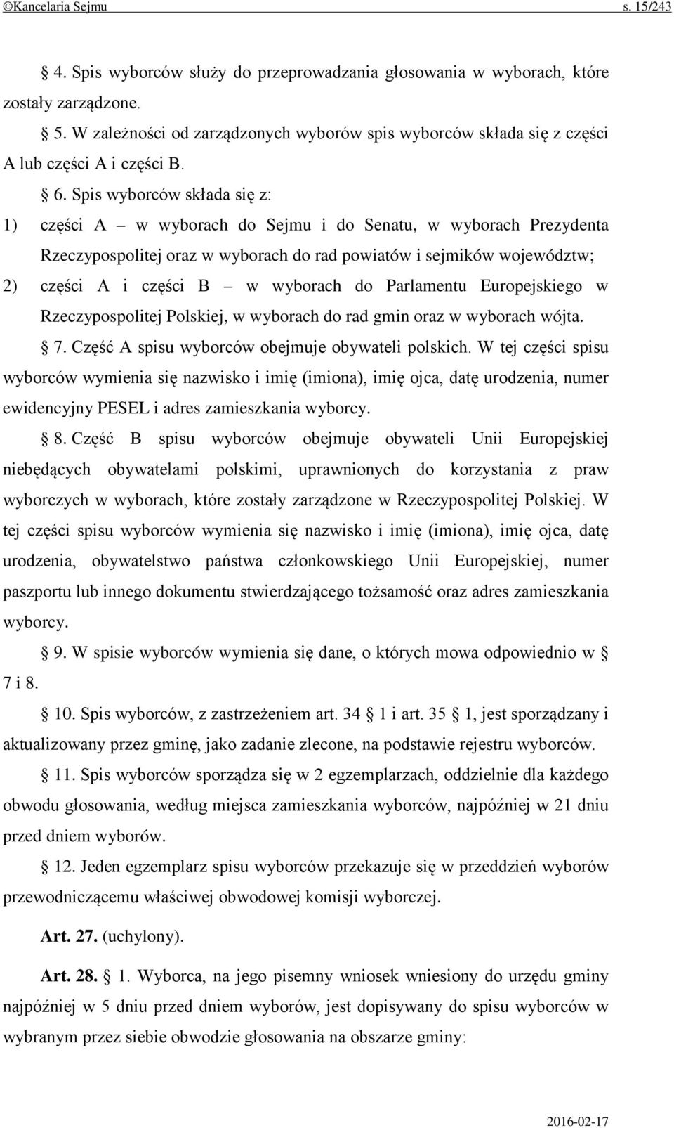 Spis wyborców składa się z: 1) części A w wyborach do Sejmu i do Senatu, w wyborach Prezydenta Rzeczypospolitej oraz w wyborach do rad powiatów i sejmików województw; 2) części A i części B w