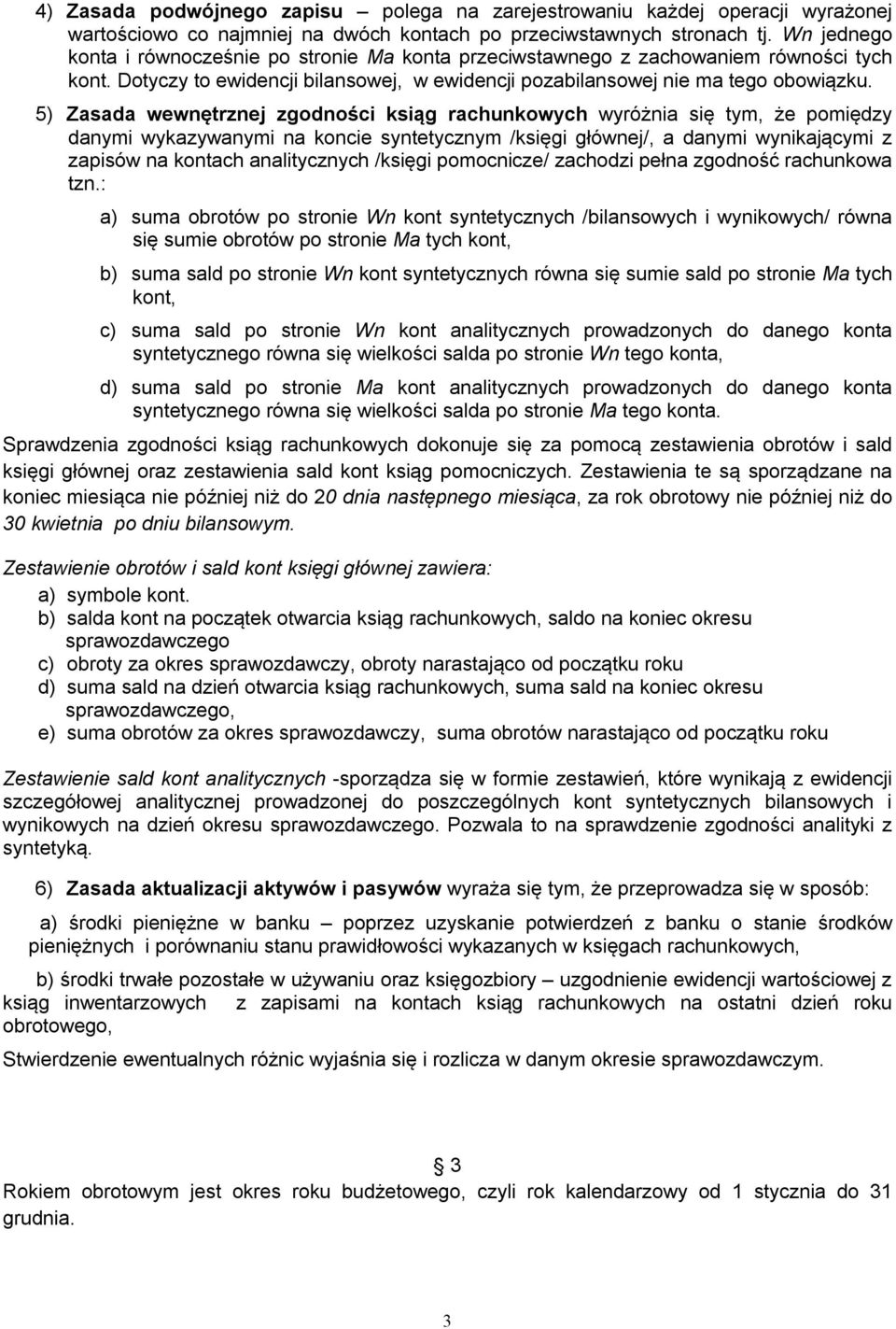 5) Zasada wewnętrznej zgodności ksiąg rachunkowych wyróżnia się tym, że pomiędzy danymi wykazywanymi na koncie syntetycznym /księgi głównej/, a danymi wynikającymi z zapisów na kontach analitycznych