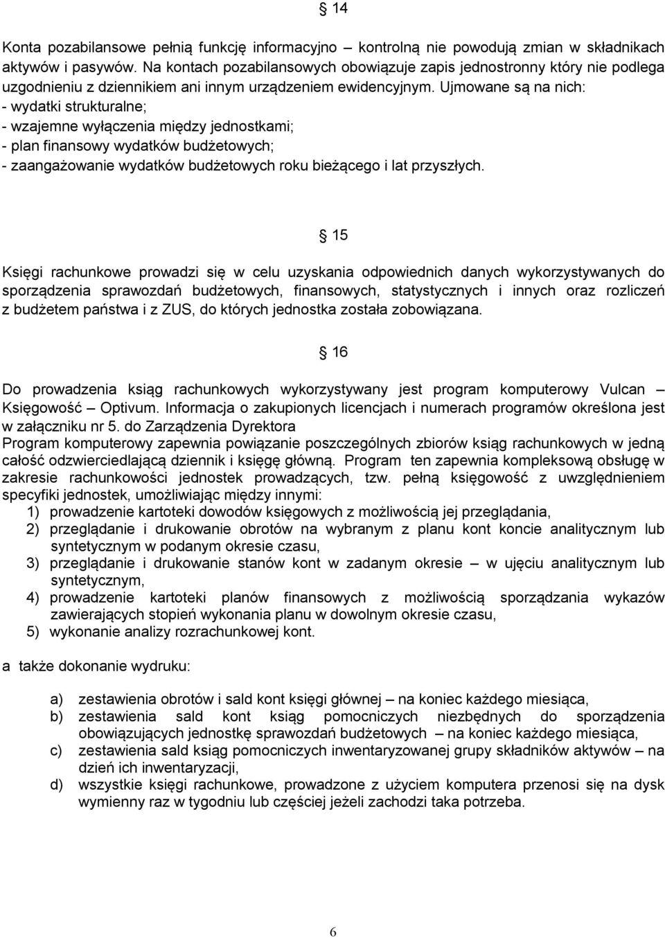 Ujmowane są na nich: - wydatki strukturalne; - wzajemne wyłączenia między jednostkami; - plan finansowy wydatków budżetowych; - zaangażowanie wydatków budżetowych roku bieżącego i lat przyszłych.