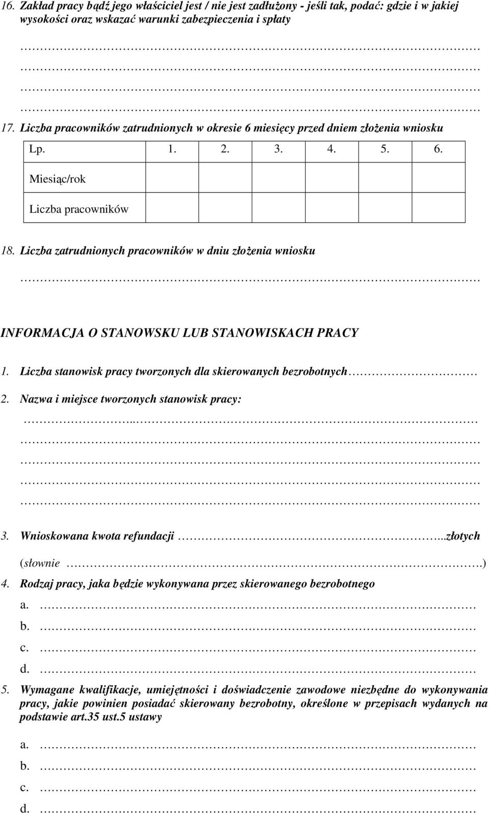 Liczba zatrudnionych pracowników w dniu złożenia wniosku INFORMACJA O STANOWSKU LUB STANOWISKACH PRACY 1. Liczba stanowisk pracy tworzonych dla skierowanych bezrobotnych 2.