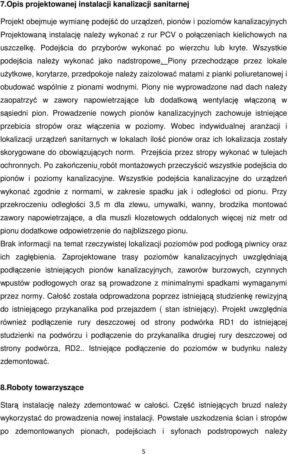 Piony przechodzące przez lokale użytkowe, korytarze, przedpokoje należy zaizolować matami z pianki poliuretanowej i obudować wspólnie z pionami wodnymi.