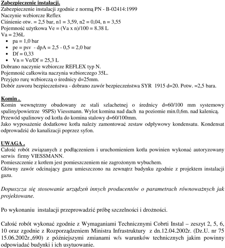 38 L Va = 236L pa = 1,0 bar pe = psv - dpa = 2,5-0,5 = 2,0 bar Df = 0,33 Vn = Ve/Df = 25,3 L Dobrano naczynie wzbiorcze REFLEX typ N. Pojemność całkowita naczynia wzbiorczego 35L.