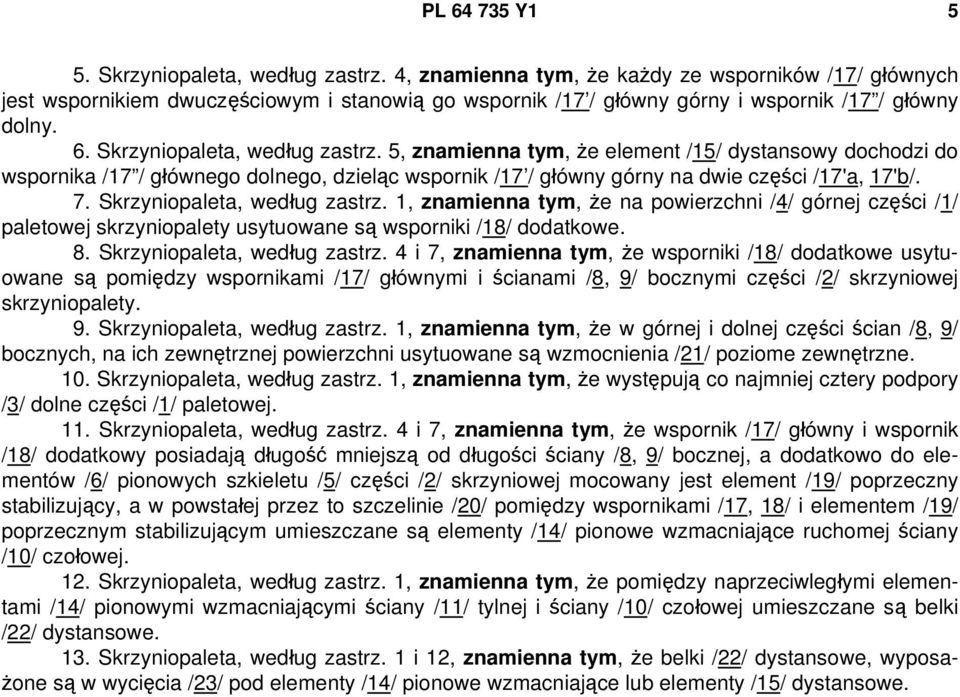 5, znamienna tym, że element /15/ dystansowy dochodzi do wspornika /17 / głównego dolnego, dzieląc wspornik /17 / główny górny na dwie części /17'a, 17'b/. 7. Skrzyniopaleta, według zastrz.