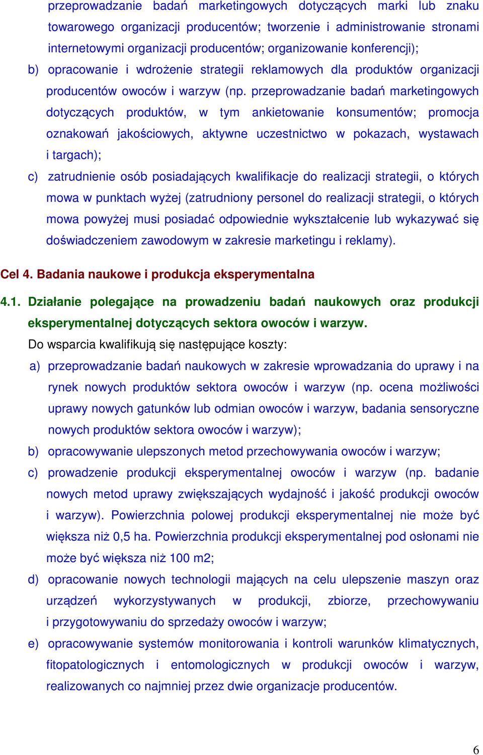 przeprowadzanie badań marketingowych dotyczących produktów, w tym ankietowanie konsumentów; promocja oznakowań jakościowych, aktywne uczestnictwo w pokazach, wystawach i targach); c) zatrudnienie