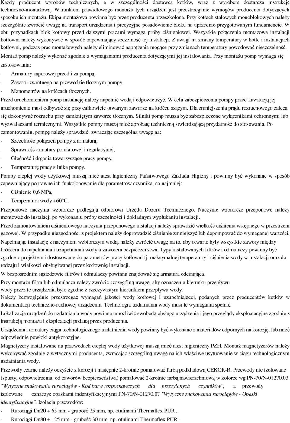 Przy kotłach stalowych monoblokowych należy szczególnie zwrócić uwagę na transport urządzenia i precyzyjne posadowienie bloku na uprzednio przygotowanym fundamencie.