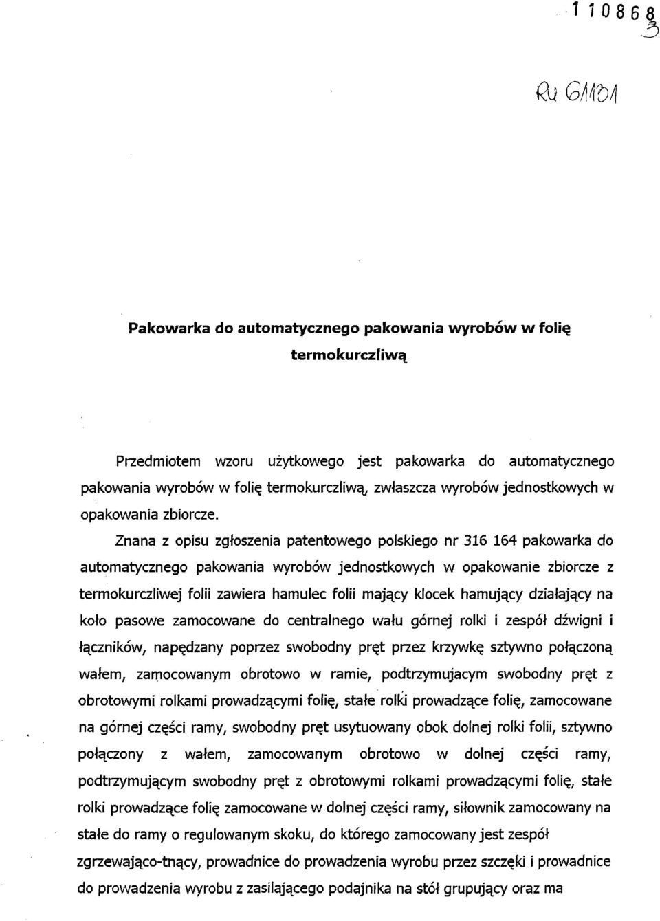 Znana z opisu zgłoszenia patentowego polskiego nr 316 164 pakowarka do automatycznego pakowania wyrobów jednostkowych w opakowanie zbiorcze z termokurczliwej folii zawiera hamulec folii mający klocek