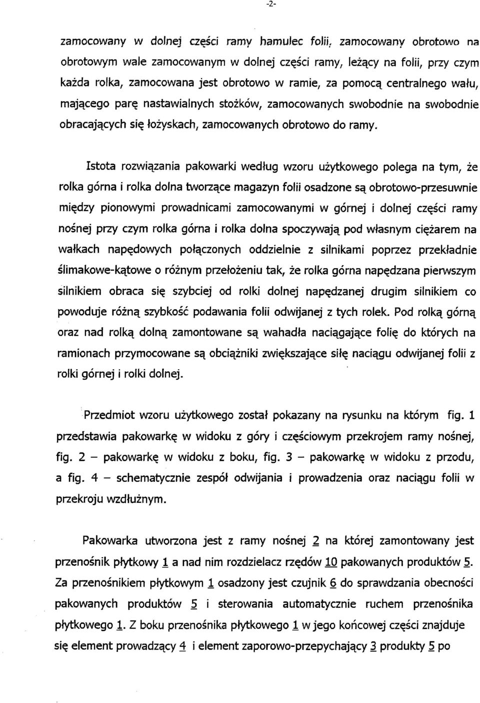 Istota rozwiązania pakowarki według wzoru użytkowego polega na tym, że rolka górna i rolka dolna tworzące magazyn folii osadzone są obrotowo-przesuwnie między pionowymi prowadnicami zamocowanymi w