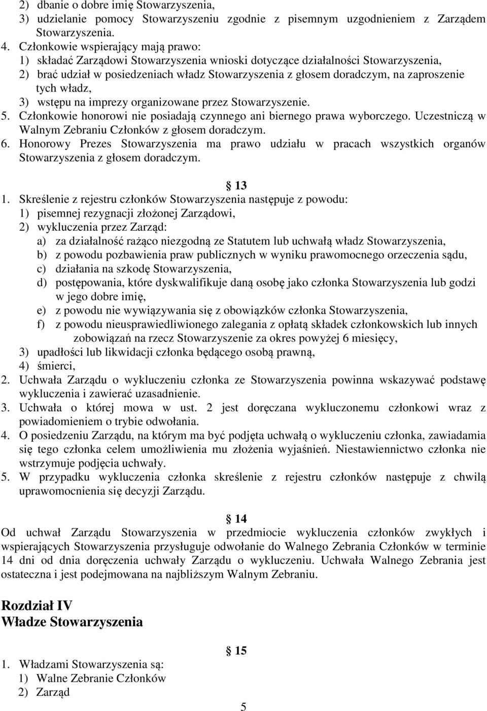 zaproszenie tych władz, 3) wstępu na imprezy organizowane przez Stowarzyszenie. 5. Członkowie honorowi nie posiadają czynnego ani biernego prawa wyborczego.