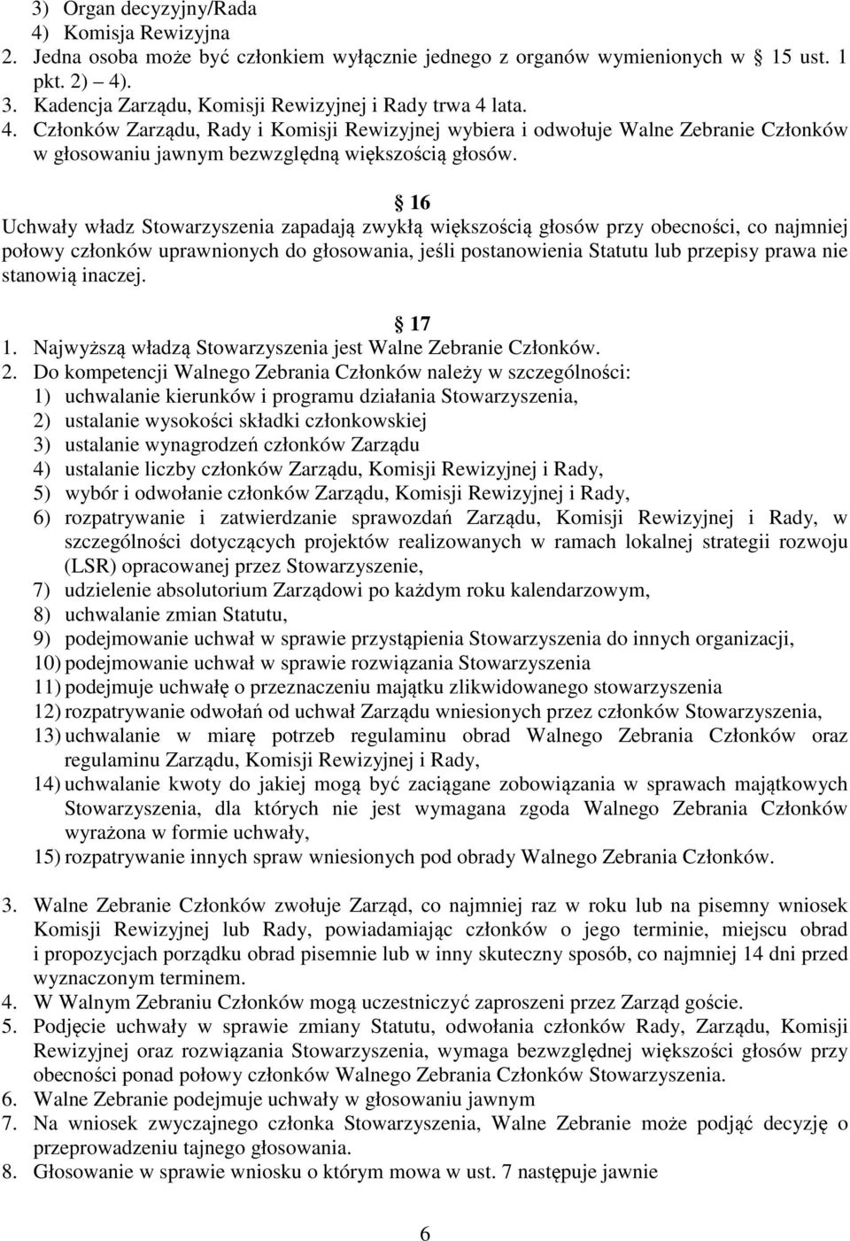 16 Uchwały władz Stowarzyszenia zapadają zwykłą większością głosów przy obecności, co najmniej połowy członków uprawnionych do głosowania, jeśli postanowienia Statutu lub przepisy prawa nie stanowią