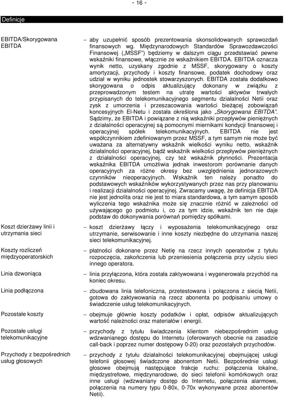 Międzynarodowych Standardów Sprawozdawczości Finansowej ( MSSF ) będziemy w dalszym ciągu przedstawiać pewne wskaźniki finansowe, włącznie ze wskaźnikiem EBITDA.