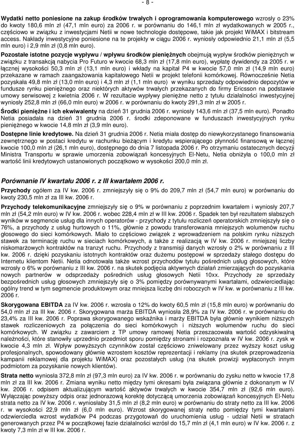 Nakłady inwestycyjne poniesione na te projekty w ciągu 2006 r. wyniosły odpowiednio 21,1 mln zł (5,5 mln euro) i 2,9 mln zł (0,8 mln euro).