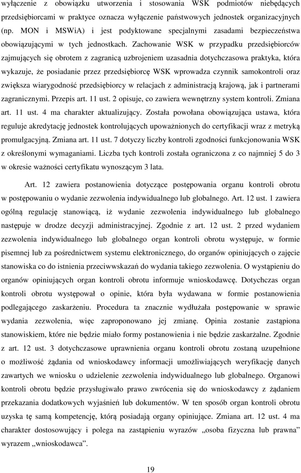 Zachowanie WSK w przypadku przedsiębiorców zajmujących się obrotem z zagranicą uzbrojeniem uzasadnia dotychczasowa praktyka, która wykazuje, że posiadanie przez przedsiębiorcę WSK wprowadza czynnik