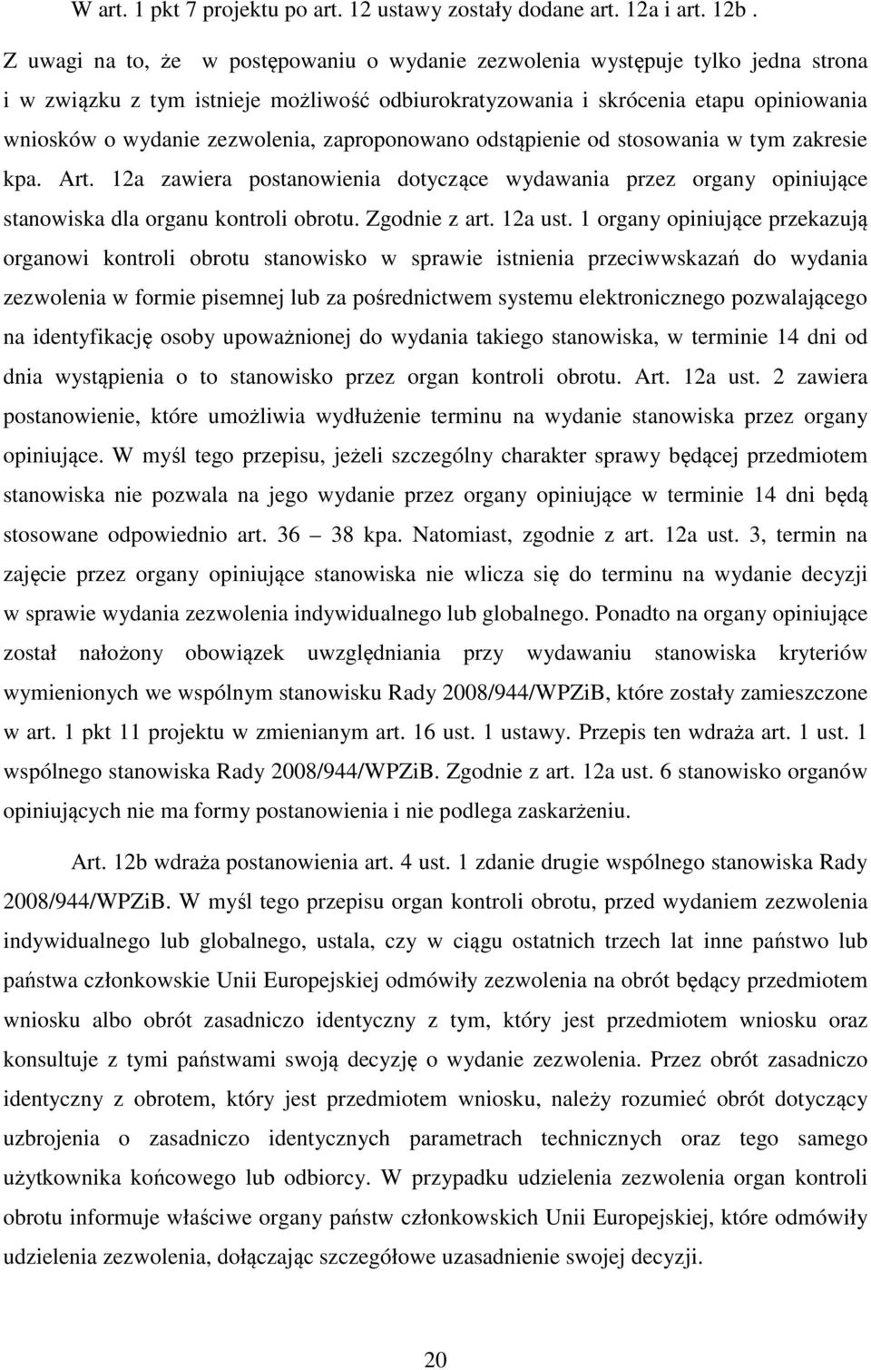 zezwolenia, zaproponowano odstąpienie od stosowania w tym zakresie kpa. Art. 12a zawiera postanowienia dotyczące wydawania przez organy opiniujące stanowiska dla organu kontroli obrotu. Zgodnie z art.