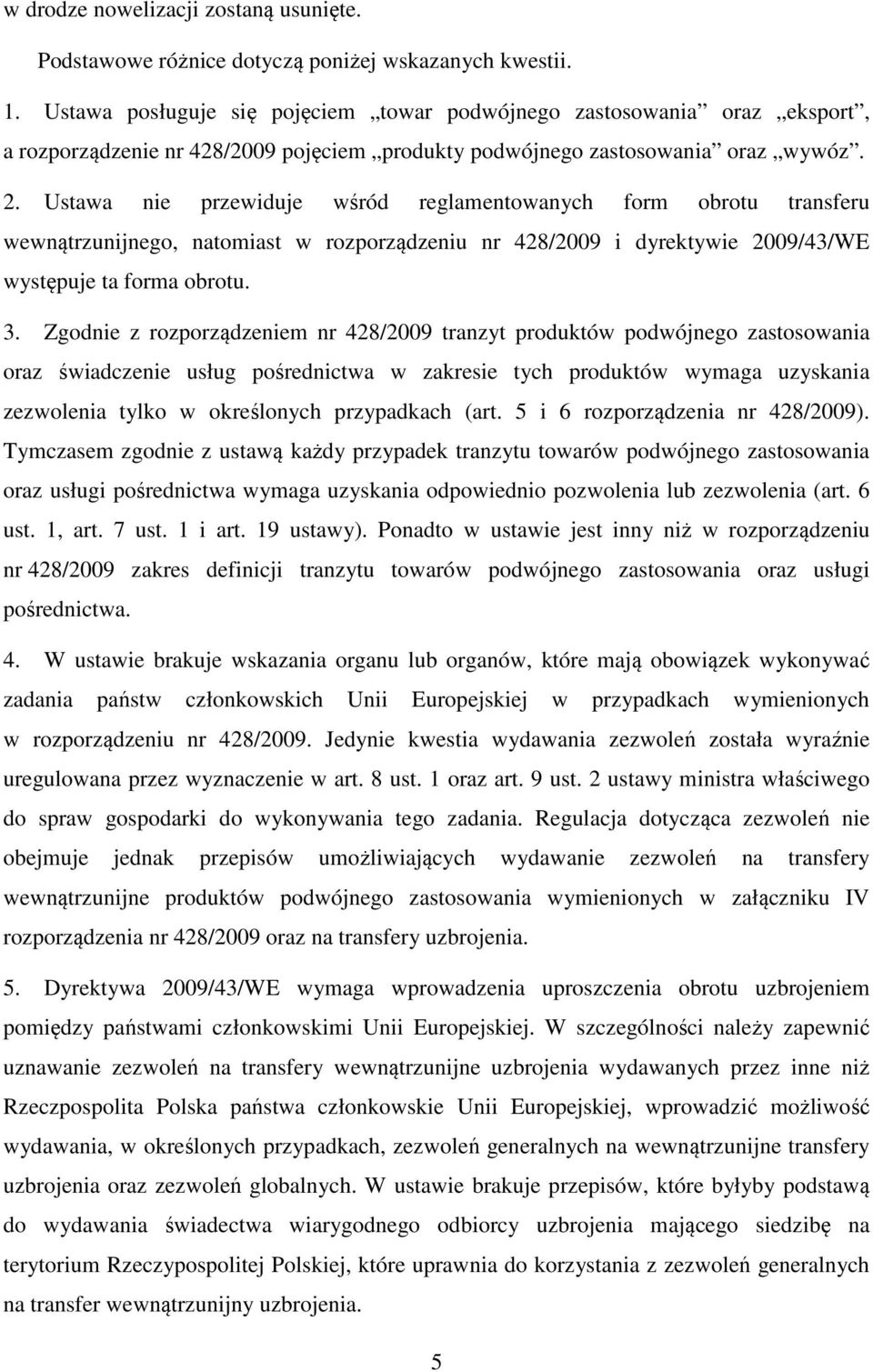 Ustawa nie przewiduje wśród reglamentowanych form obrotu transferu wewnątrzunijnego, natomiast w rozporządzeniu nr 428/2009 i dyrektywie 2009/43/WE występuje ta forma obrotu. 3.