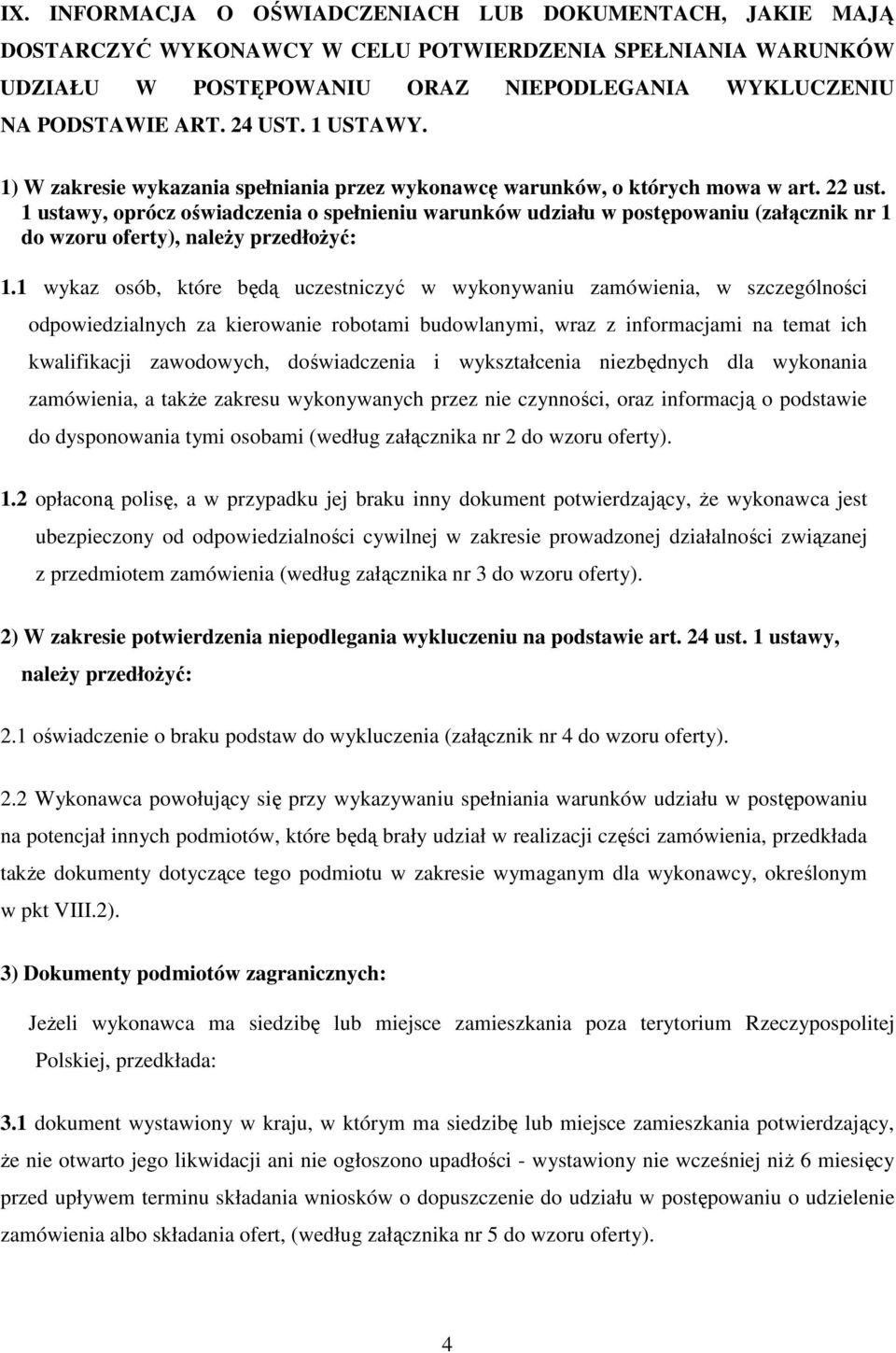 1 ustawy, oprócz oświadczenia o spełnieniu warunków udziału w postępowaniu (załącznik nr 1 do wzoru oferty), naleŝy przedłoŝyć: 1.