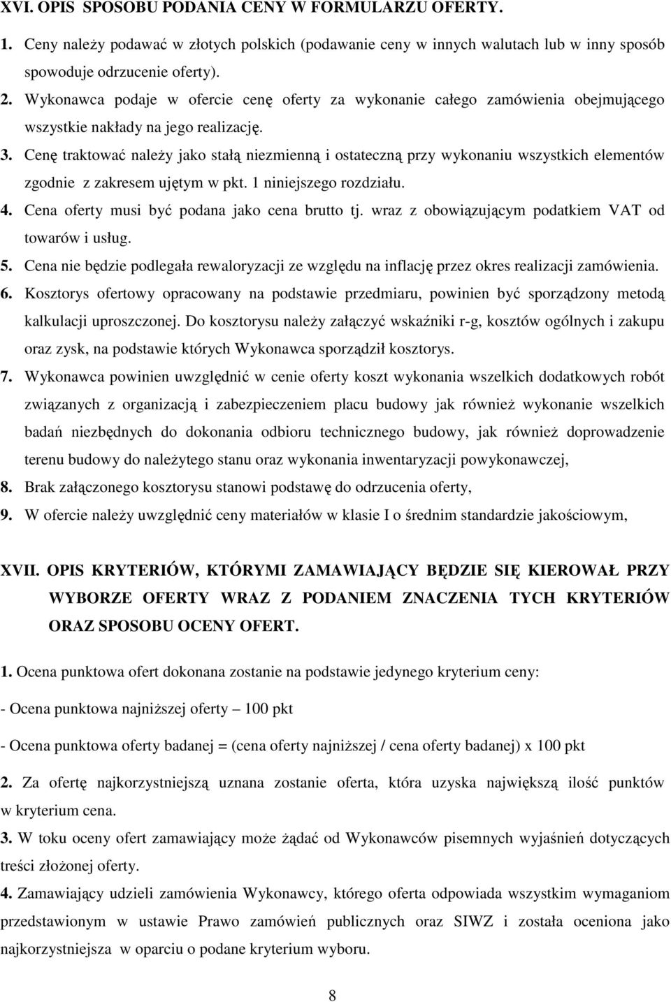 Cenę traktować naleŝy jako stałą niezmienną i ostateczną przy wykonaniu wszystkich elementów zgodnie z zakresem ujętym w pkt. 1 niniejszego rozdziału. 4.