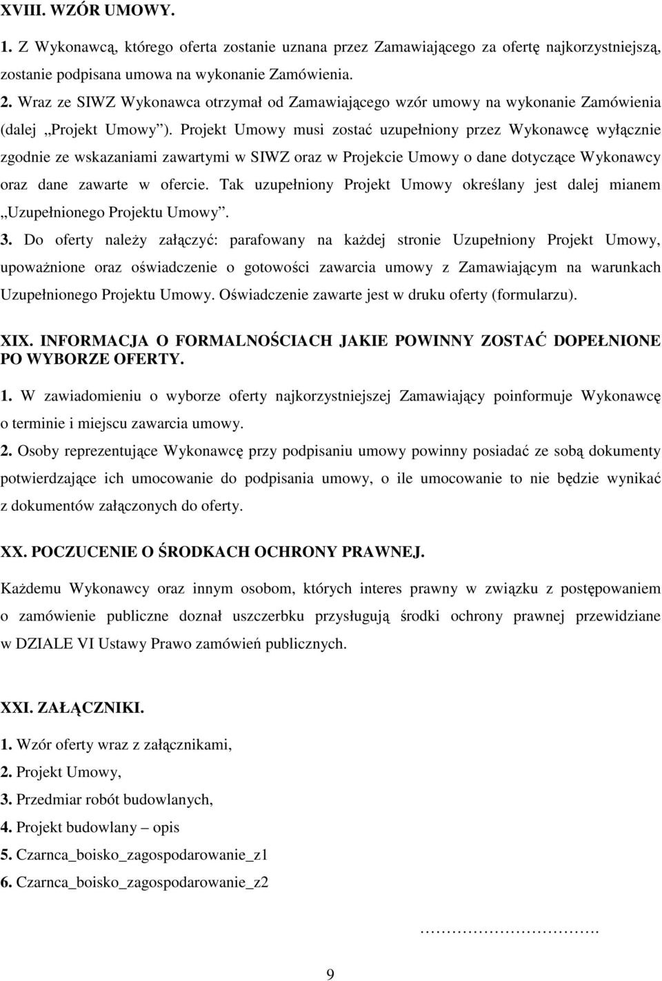 Projekt Umowy musi zostać uzupełniony przez Wykonawcę wyłącznie zgodnie ze wskazaniami zawartymi w SIWZ oraz w Projekcie Umowy o dane dotyczące Wykonawcy oraz dane zawarte w ofercie.