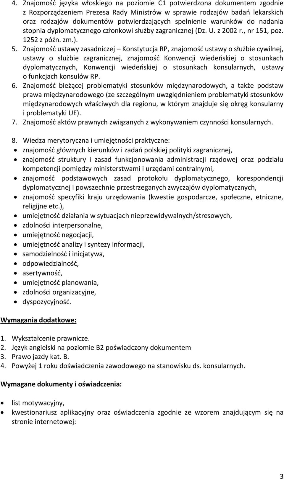 Znajomość ustawy zasadniczej Konstytucja RP, znajomość ustawy o służbie cywilnej, ustawy o służbie zagranicznej, znajomość Konwencji wiedeńskiej o stosunkach dyplomatycznych, Konwencji wiedeńskiej o