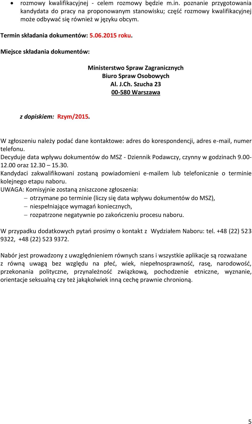 W zgłoszeniu należy podać dane kontaktowe: adres do korespondencji, adres e-mail, numer telefonu. Decyduje data wpływu dokumentów do MSZ - Dziennik Podawczy, czynny w godzinach 9.00-12.00 oraz 12.