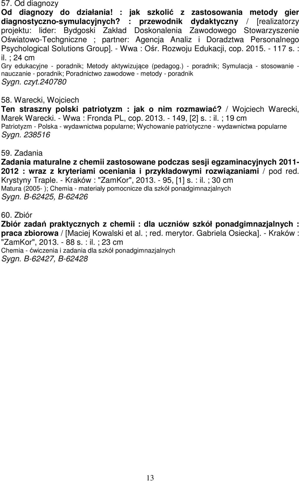 Solutions Group]. - Wwa : Ośr. Rozwoju Edukacji, cop. 2015. - 117 s. : il. ; 24 cm Gry edukacyjne - poradnik; Metody aktywizujące (pedagog.