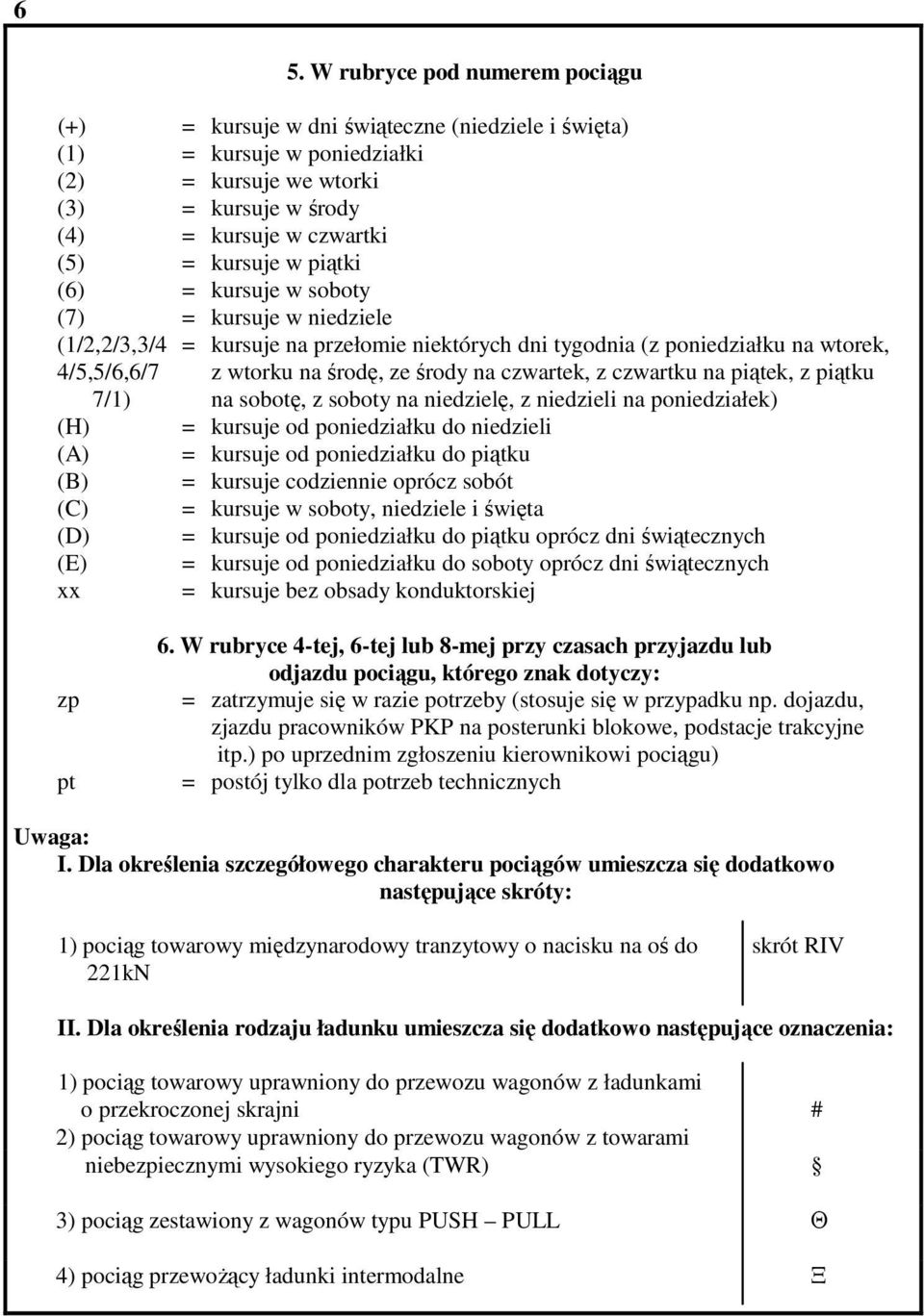 czwartek, z czwartku na piątek, z piątku 7/1) na sobotę, z soboty na niedzielę, z niedzieli na poniedziałek) (H) = kursuje od poniedziałku do niedzieli (A) = kursuje od poniedziałku do piątku (B) =