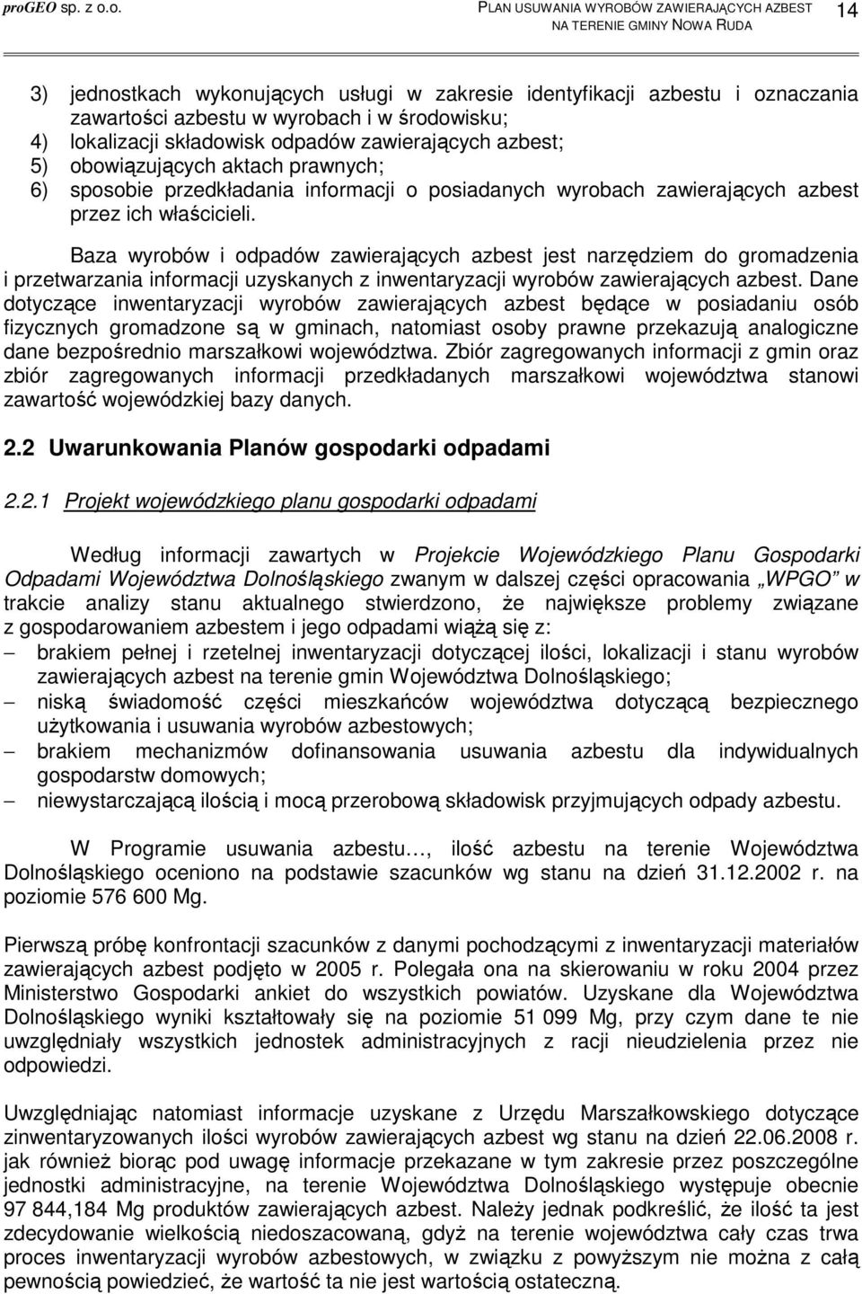 Baza wyrobów i odpadów zawierających azbest jest narzędziem do gromadzenia i przetwarzania informacji uzyskanych z inwentaryzacji wyrobów zawierających azbest.