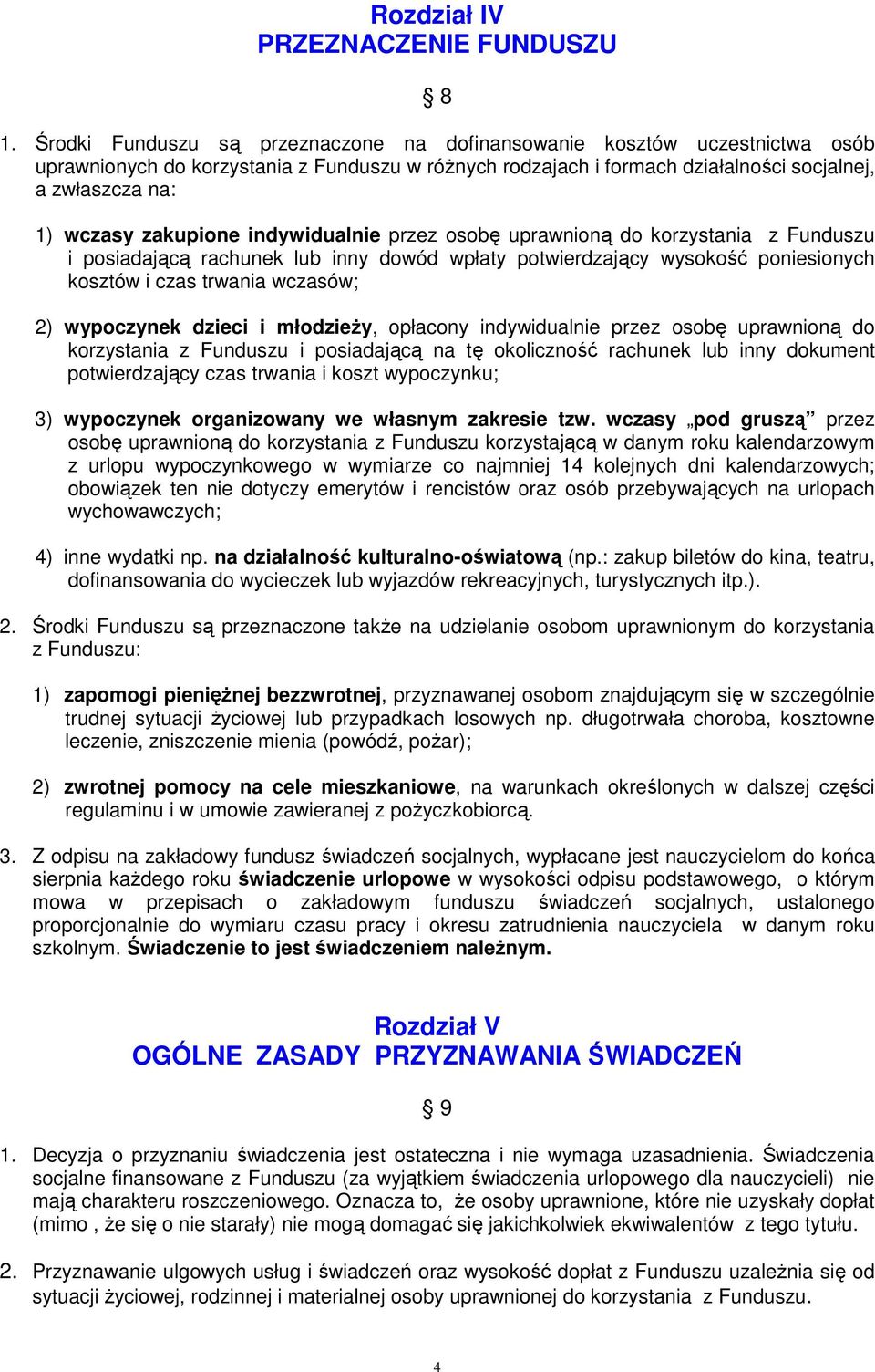 zakupione indywidualnie przez osobę uprawnioną do korzystania z Funduszu i posiadającą rachunek lub inny dowód wpłaty potwierdzający wysokość poniesionych kosztów i czas trwania wczasów; 2)