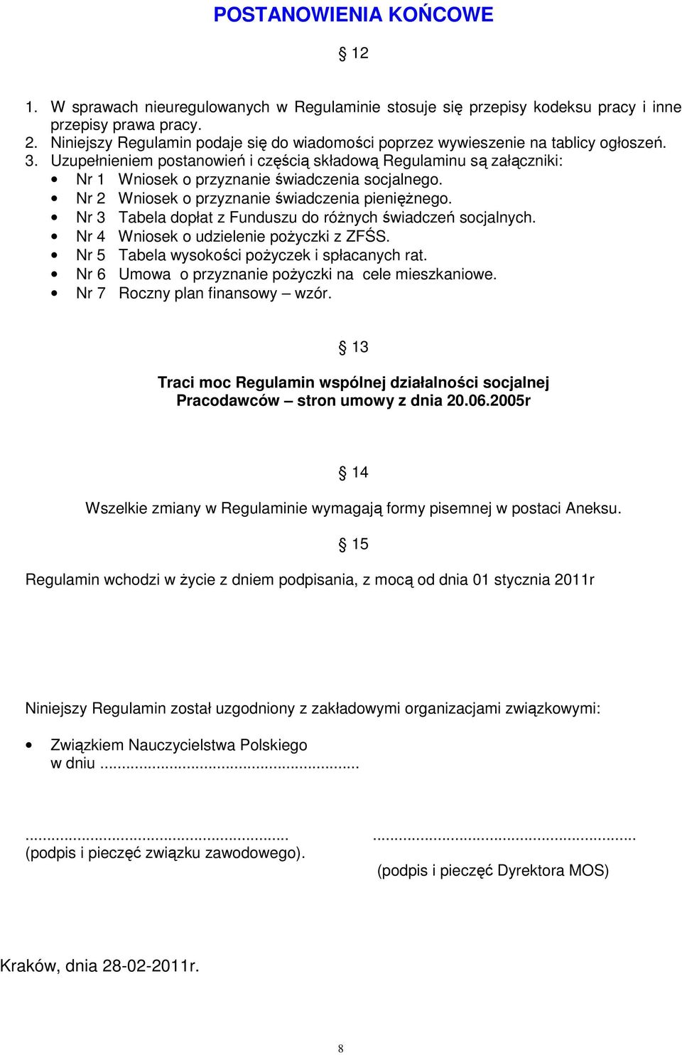 Uzupełnieniem postanowień i częścią składową Regulaminu są załączniki: Nr 1 Wniosek o przyznanie świadczenia socjalnego. Nr 2 Wniosek o przyznanie świadczenia pieniężnego.