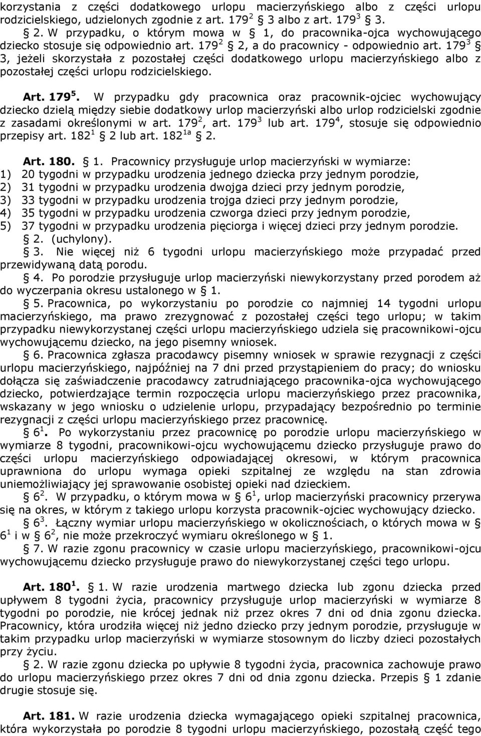 179 3 3, jeżeli skorzystała z pozostałej części dodatkowego urlopu macierzyńskiego albo z pozostałej części urlopu rodzicielskiego. Art. 179 5.