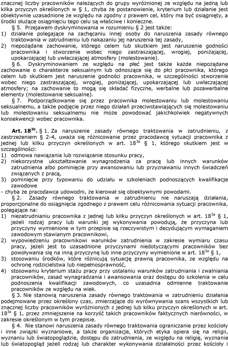 Przejawem dyskryminowania w rozumieniu 2 jest także: 1) działanie polegające na zachęcaniu innej osoby do naruszenia zasady równego traktowania w zatrudnieniu lub nakazaniu jej naruszenia tej zasady,