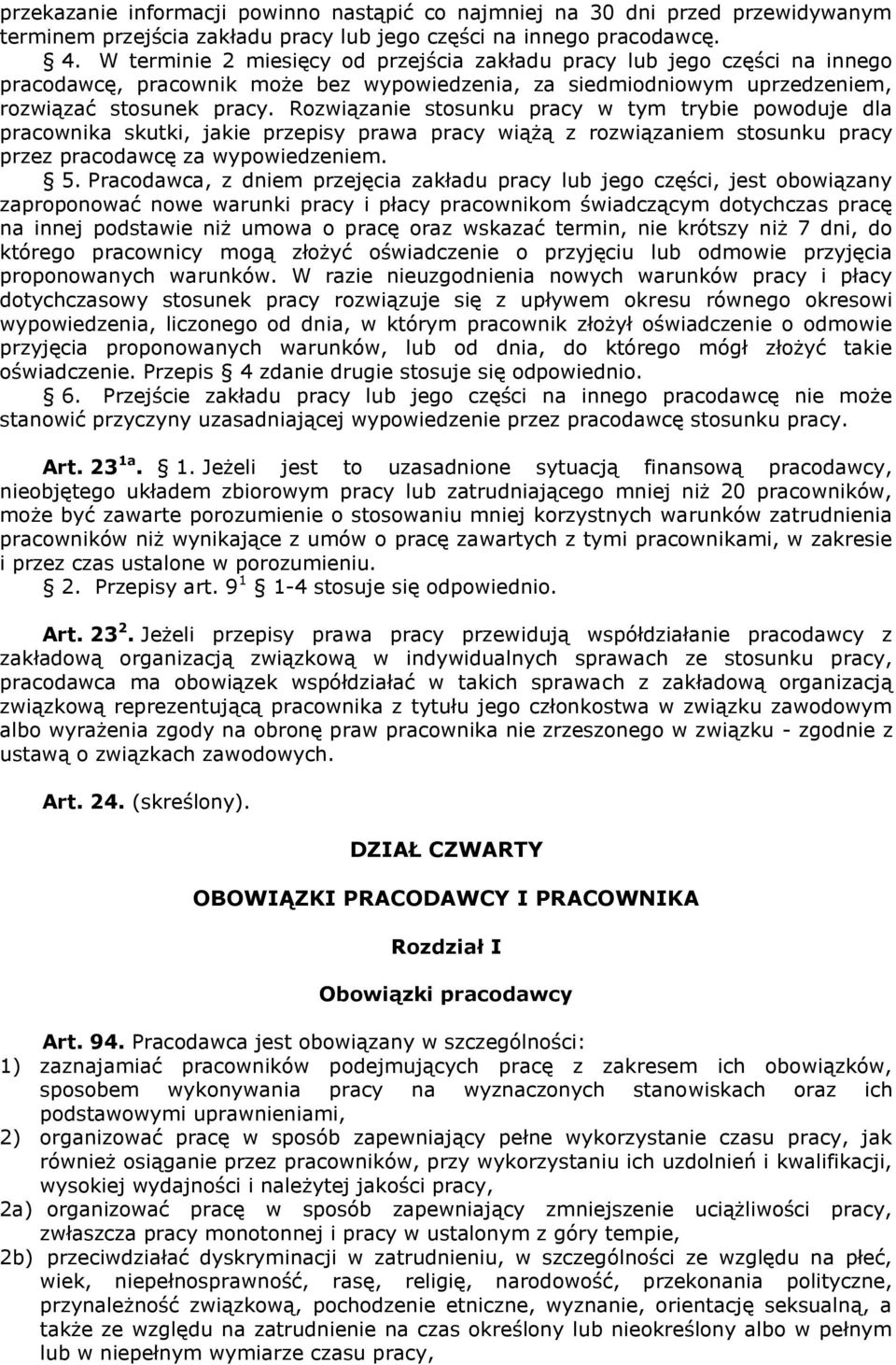 Rozwiązanie stosunku pracy w tym trybie powoduje dla pracownika skutki, jakie przepisy prawa pracy wiążą z rozwiązaniem stosunku pracy przez pracodawcę za wypowiedzeniem. 5.