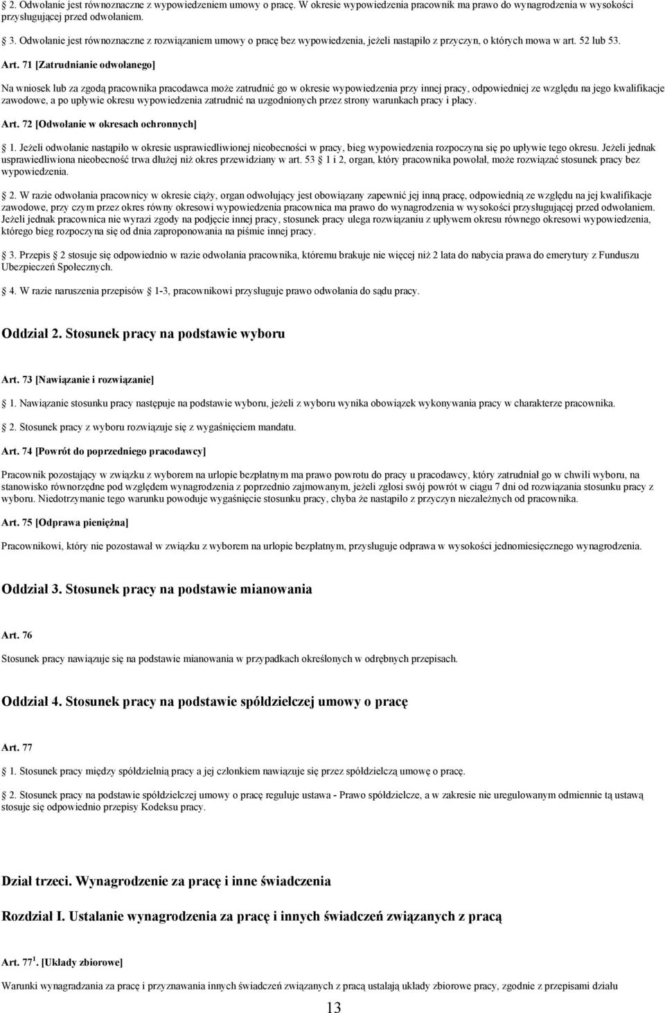 71 [Zatrudnianie odwołanego] Na wniosek lub za zgodą pracownika pracodawca może zatrudnić go w okresie wypowiedzenia przy innej pracy, odpowiedniej ze względu na jego kwalifikacje zawodowe, a po