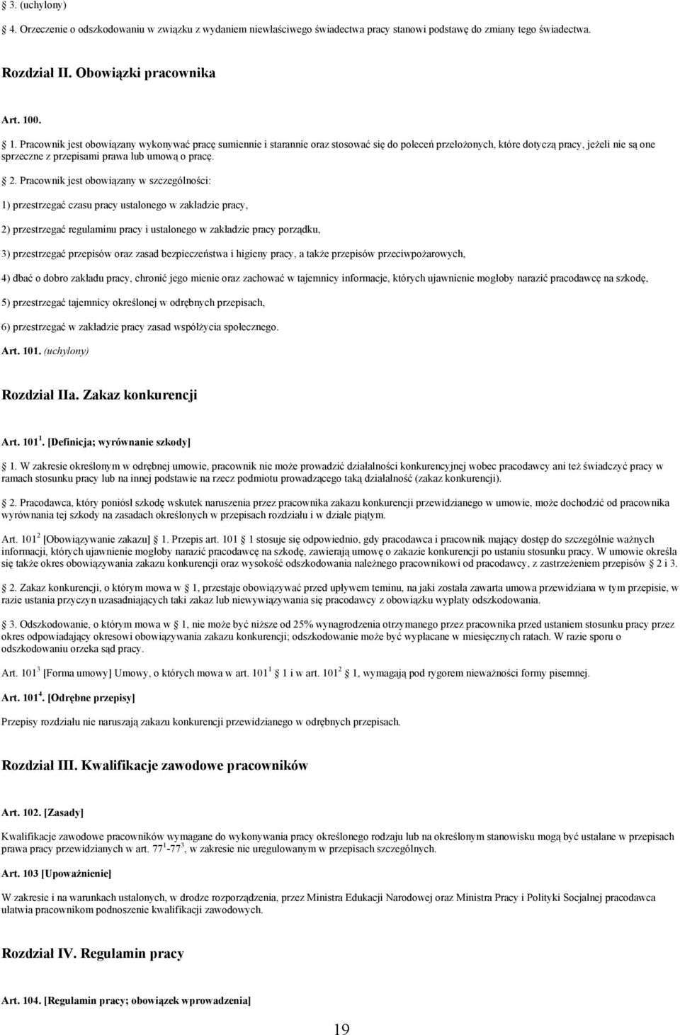 2. Pracownik jest obowiązany w szczególności: 1) przestrzegać czasu pracy ustalonego w zakładzie pracy, 2) przestrzegać regulaminu pracy i ustalonego w zakładzie pracy porządku, 3) przestrzegać