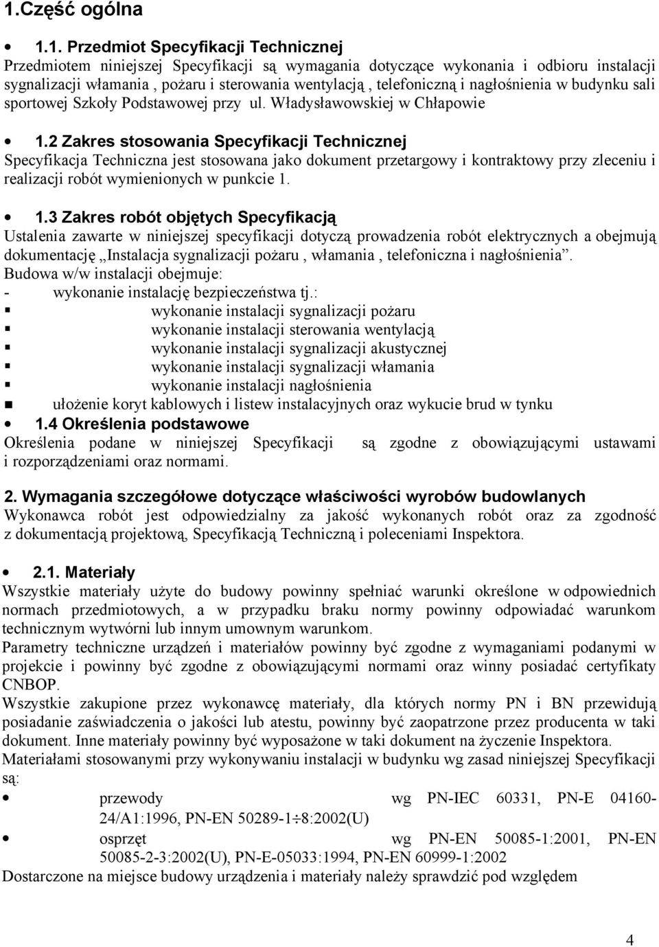 2 Zakres stosowania Specyfikacji Technicznej Specyfikacja Techniczna jest stosowana jako dokument przetargowy i kontraktowy przy zleceniu i realizacji robót wymienionych w punkcie 1.