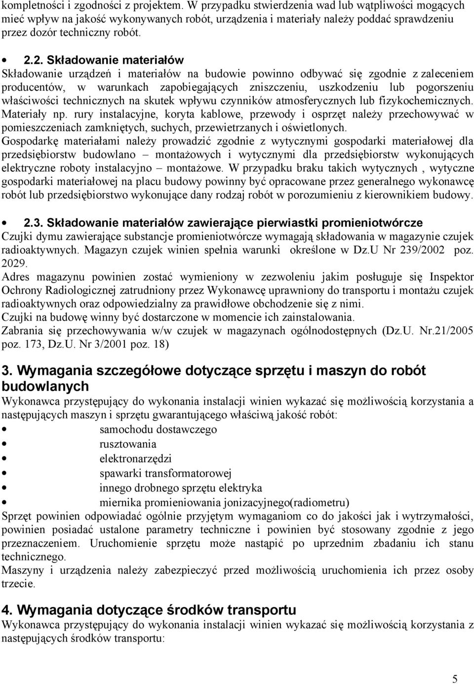 2. Składowanie materiałów Składowanie urządzeń i materiałów na budowie powinno odbywać się zgodnie z zaleceniem producentów, w warunkach zapobiegających zniszczeniu, uszkodzeniu lub pogorszeniu