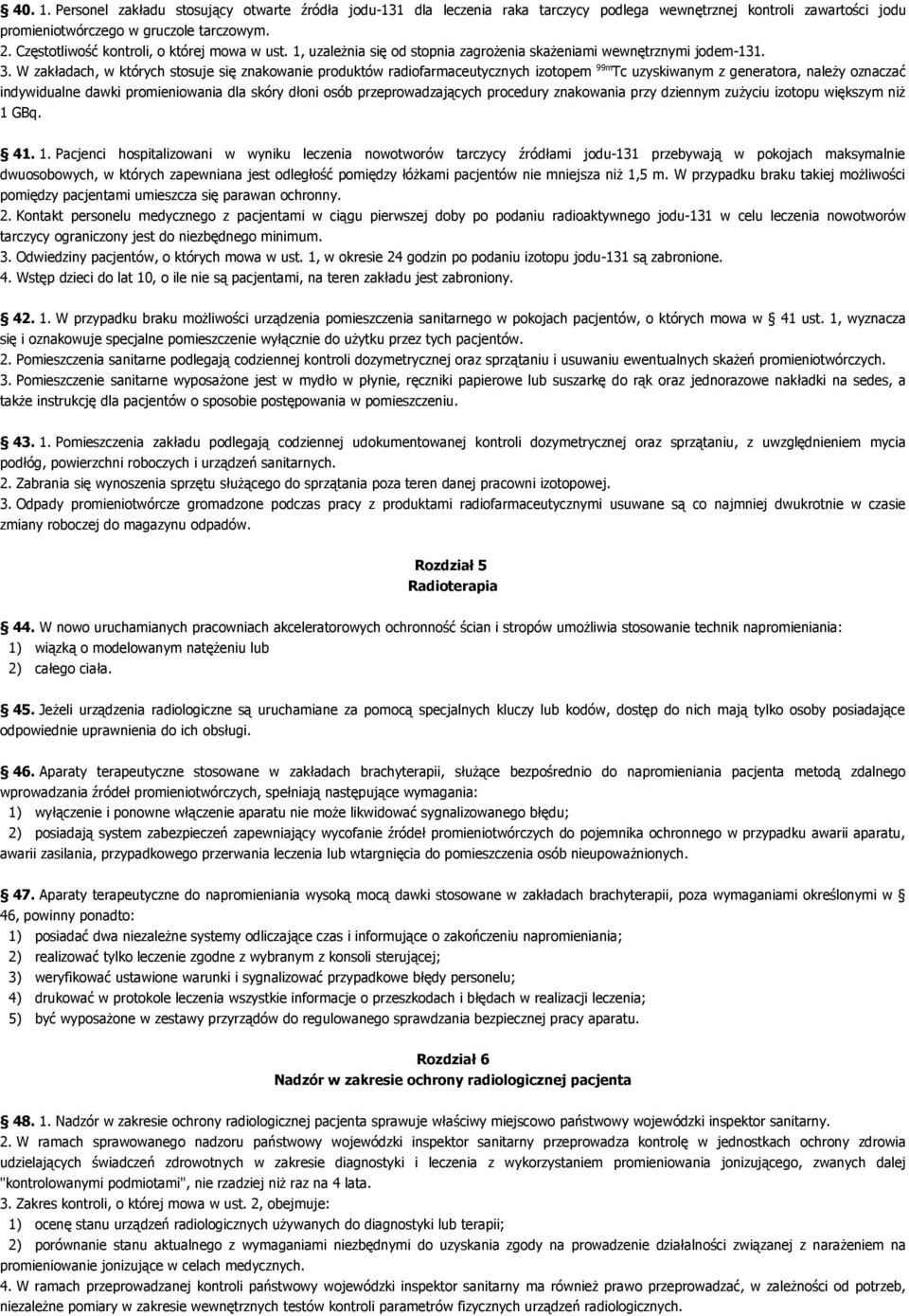 W zakładach, w których stosuje się znakowanie produktów radiofarmaceutycznych izotopem 99m Tc uzyskiwanym z generatora, należy oznaczać indywidualne dawki promieniowania dla skóry dłoni osób